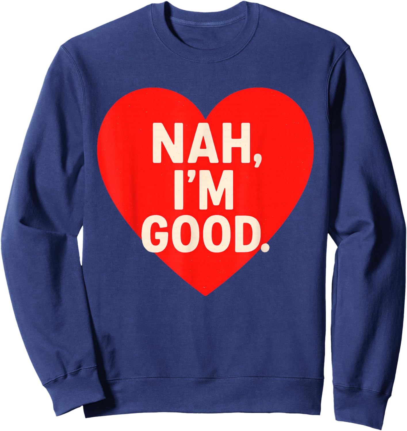Funny Anti Valentine's Day (Heart Image) Nah I'm Good Sweatshirt - Sweatshirt | Navy