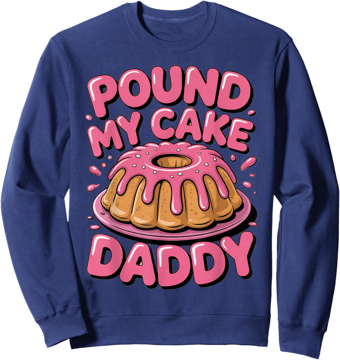 Funny Joke Embarrassing Gag Gifts Pound My Cake Daddy Sweatshirt - Sweatshirt | Navy