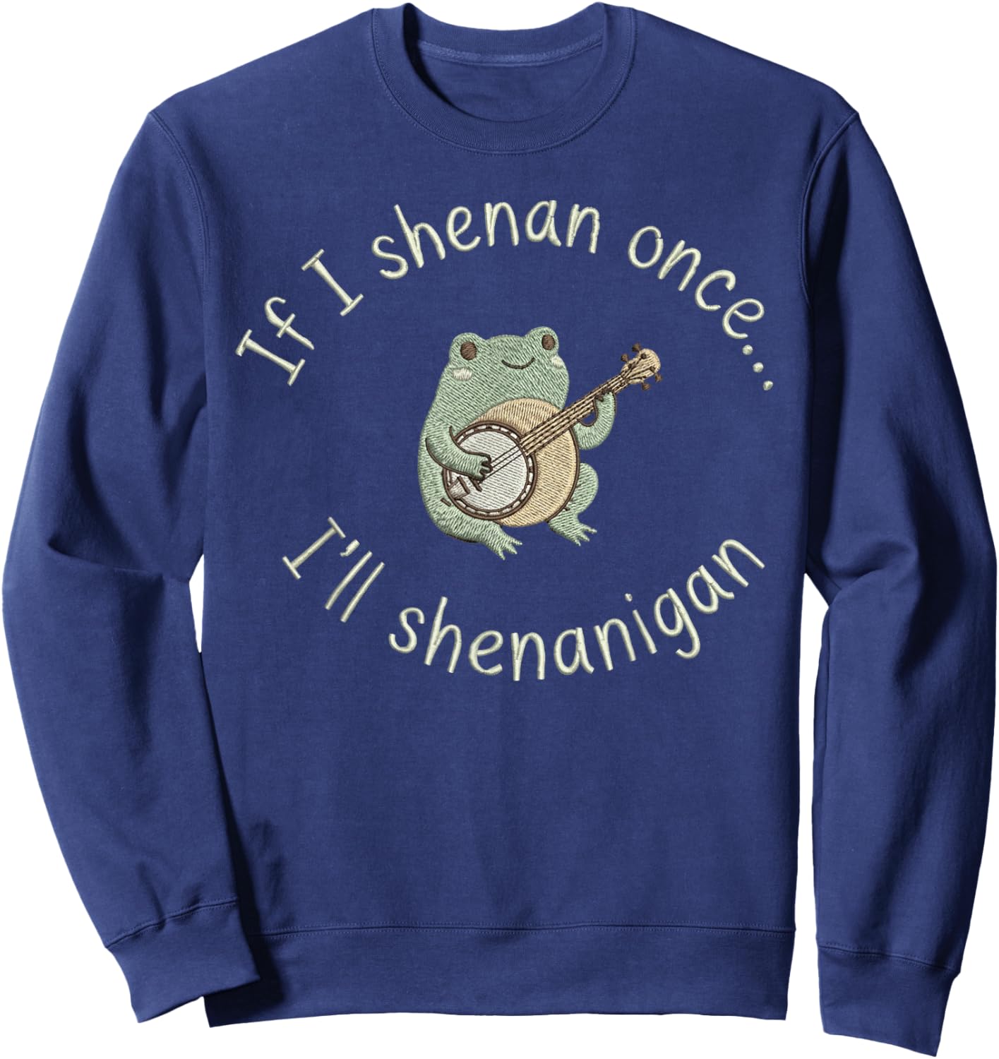 Frog If I Shenan Once I'll Shenanigan Funny Sweatshirt - Sweatshirt | Navy