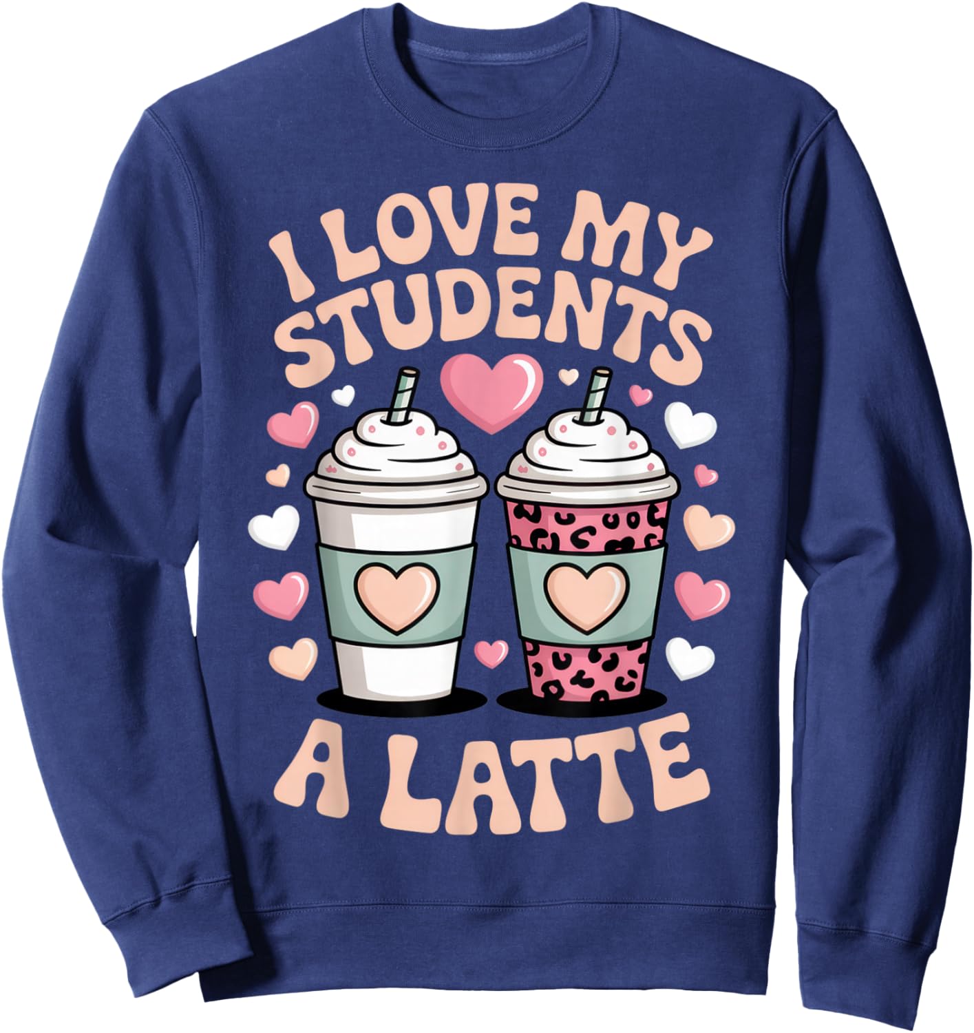 I Love My Students A Latte Teacher Coffee Humor School Vibes Sweatshirt - Sweatshirt | Navy