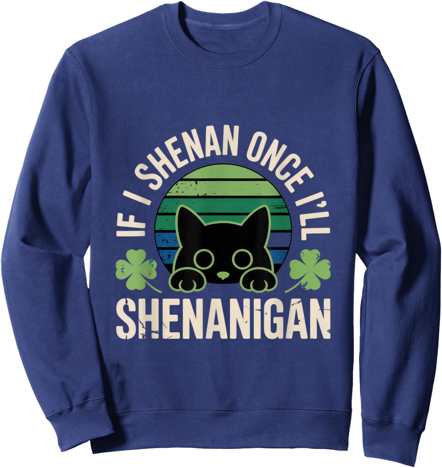 If I Shenan Once I'll Shenanigan Sweatshirt - Sweatshirt | Navy