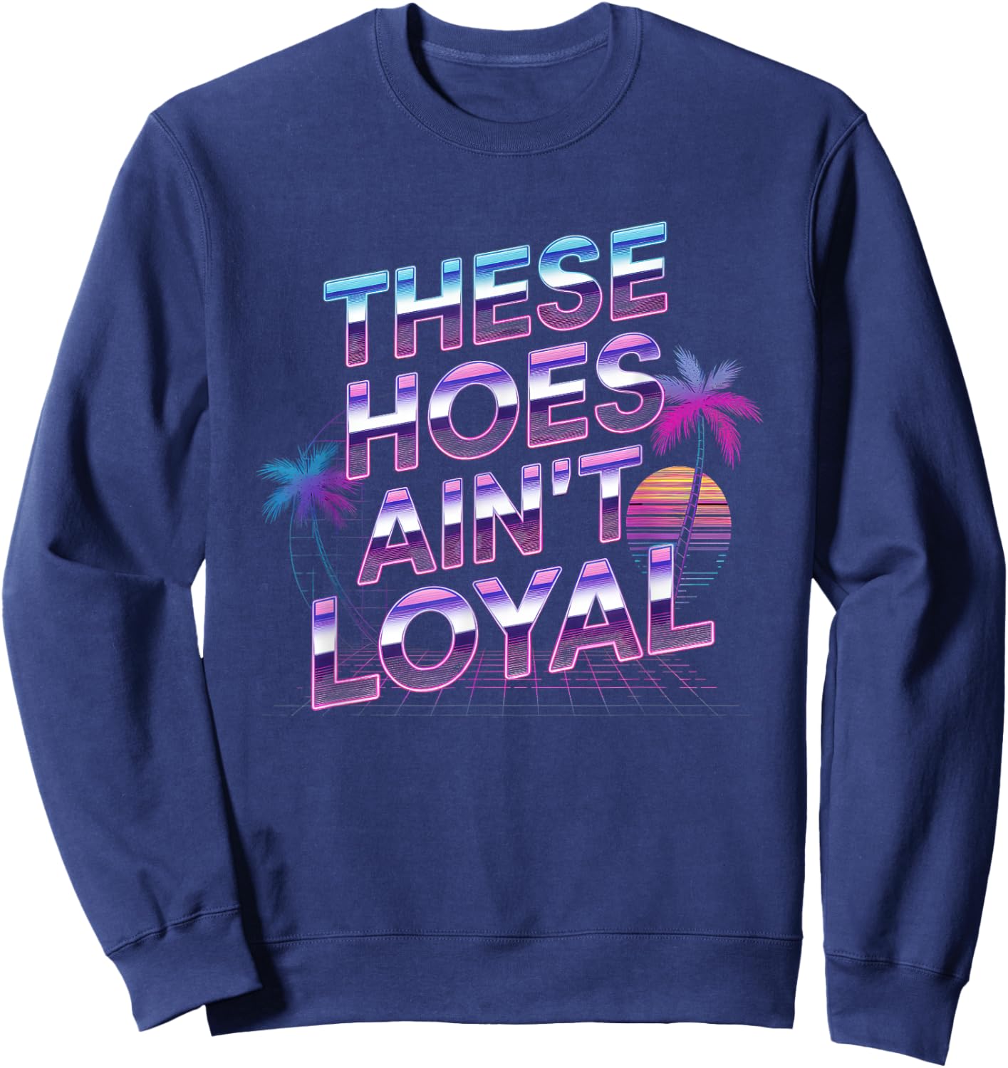 These Hoes Ain't Loyal Men Women Break up Loyalty Sweatshirt - Sweatshirt | Navy