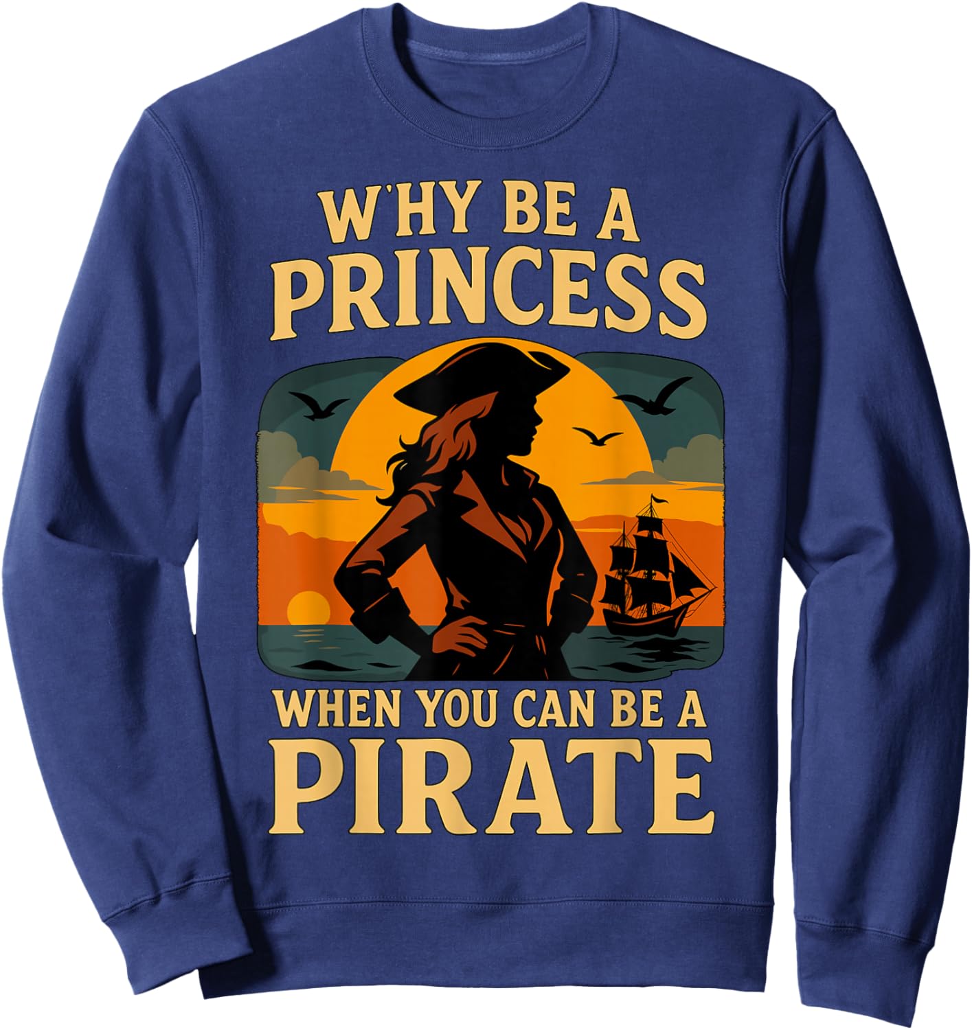 Why Be a Princess When You Can Be a Pirate Sweatshirt - Sweatshirt | Navy