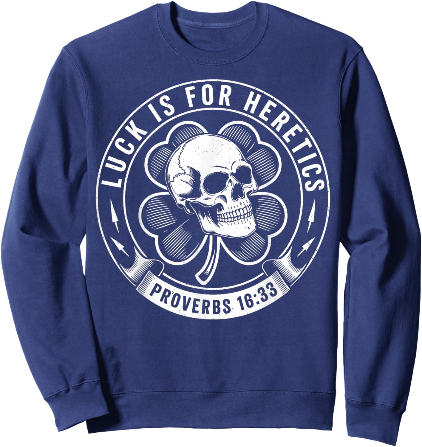 Luck is for Heretics Shamrock Funny Proverbs 16:33 Sweatshirt - Sweatshirt | Navy