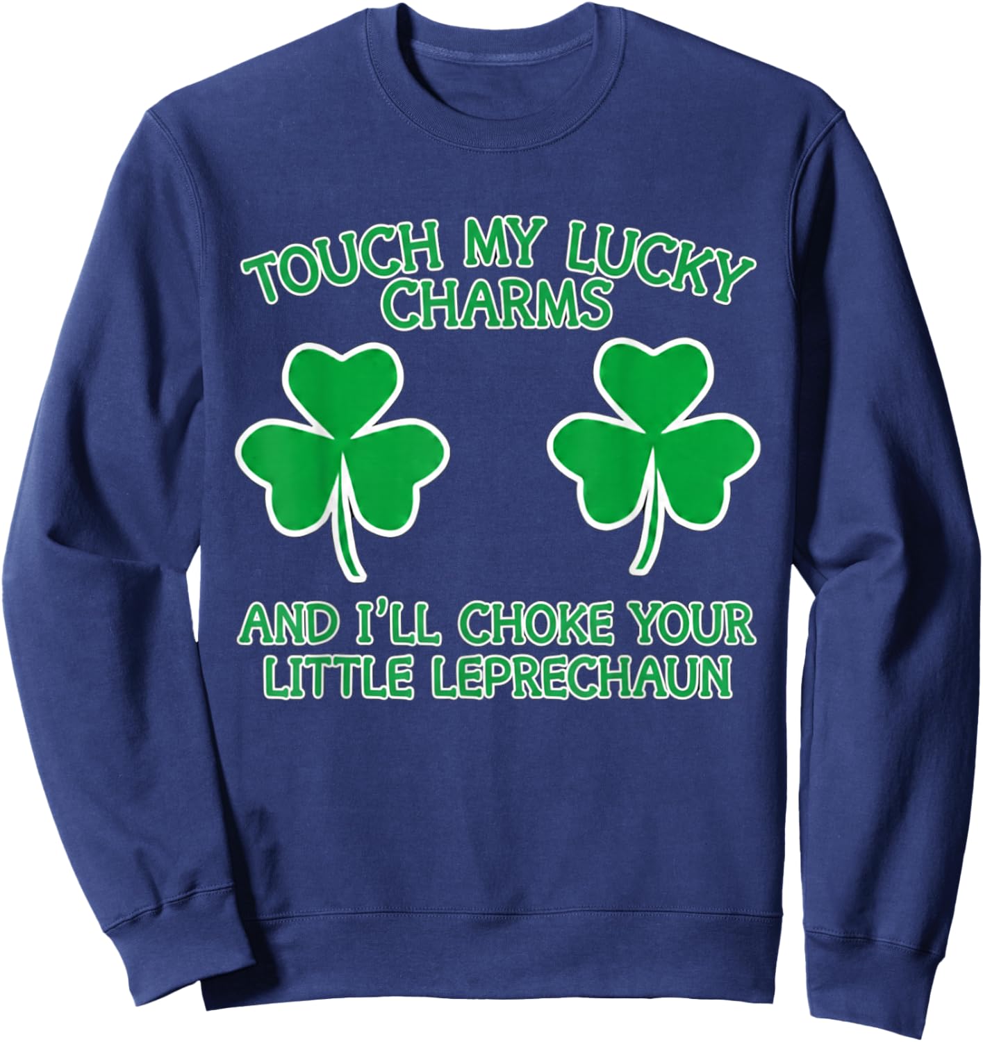 Touch My Lucky Charms and I'll Choke Your Little Leprechaun Sweatshirt - Sweatshirt | Navy