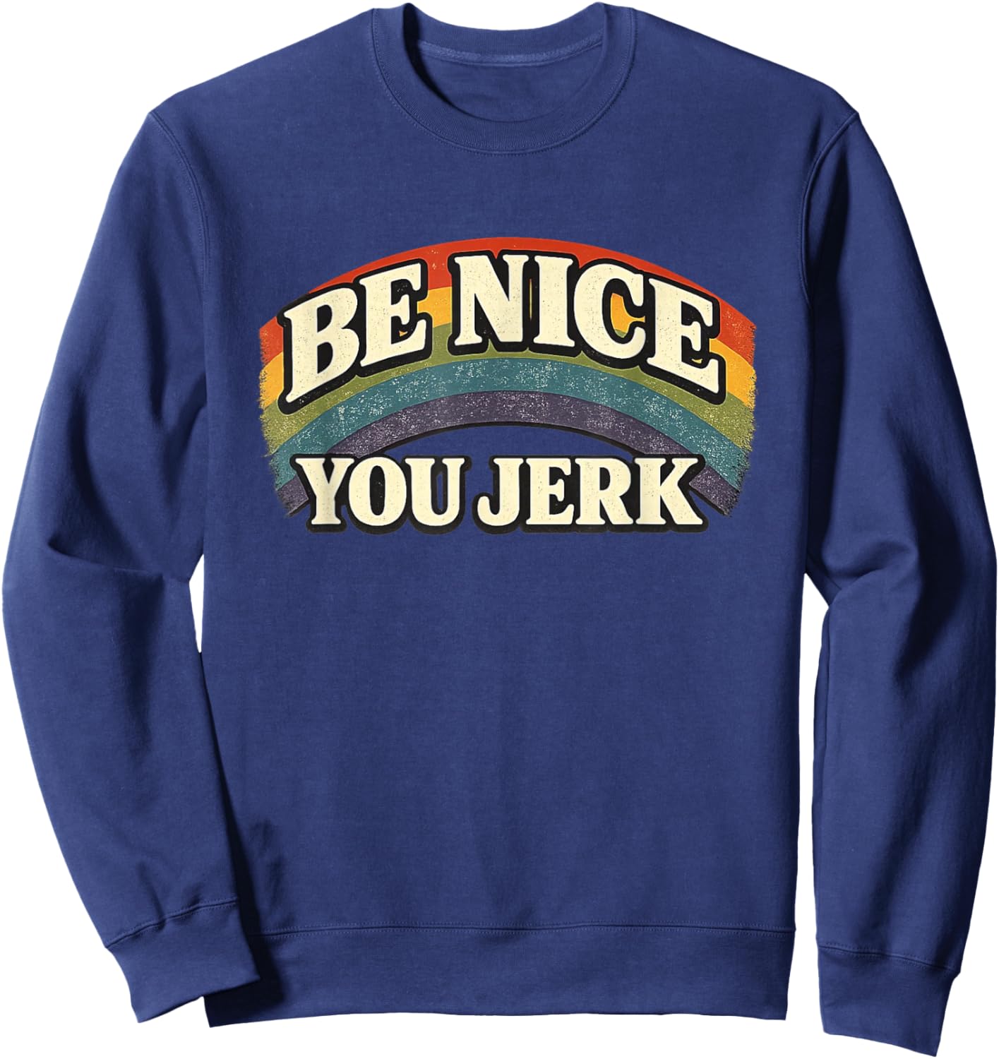 Be Nice You Jerk Retro Rainbow Vintage Humanity Statement Sweatshirt - Sweatshirt | Navy