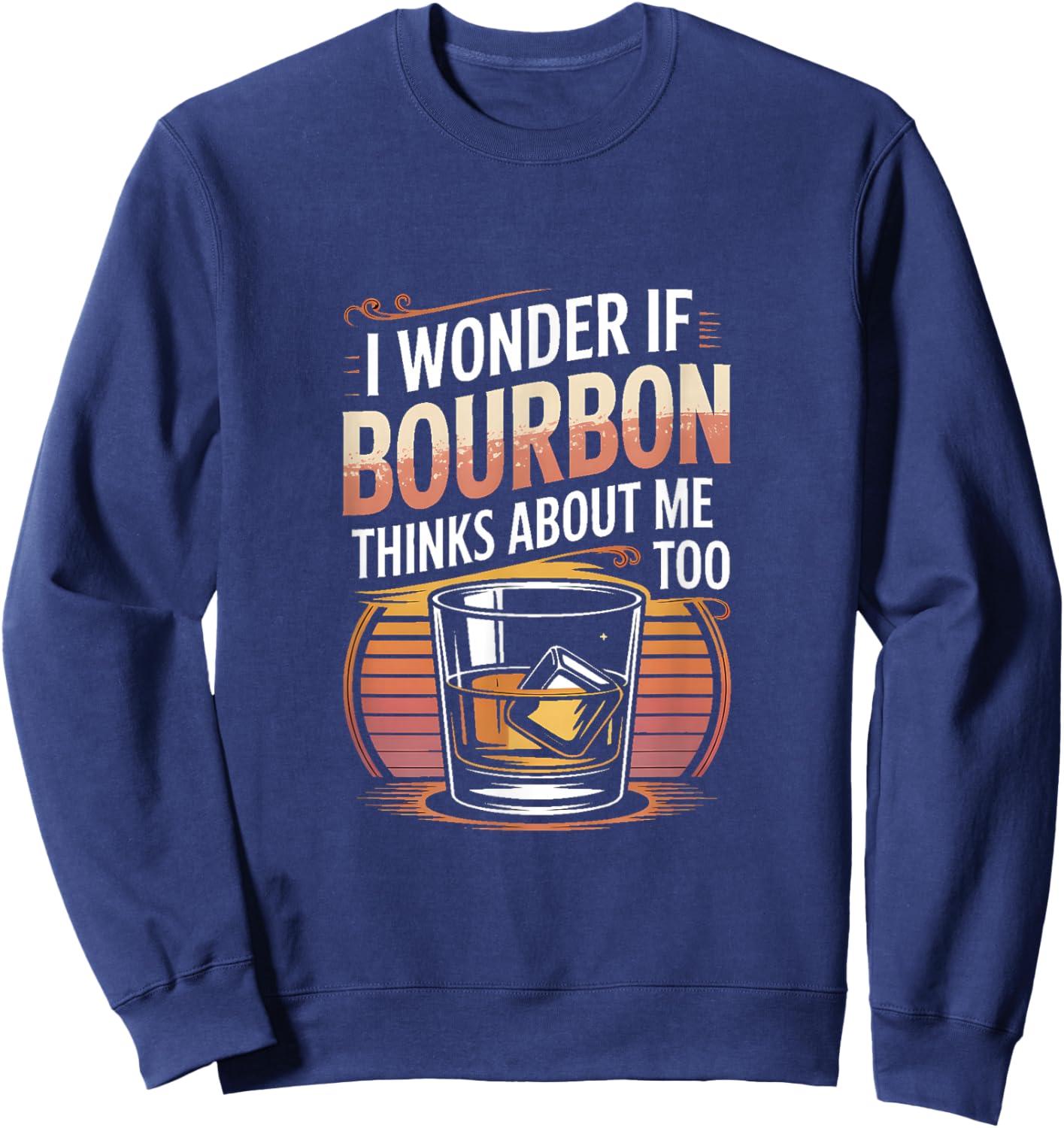 I Wonder If Bourbon Thinks About Me Too Sweatshirt - Sweatshirt | Navy
