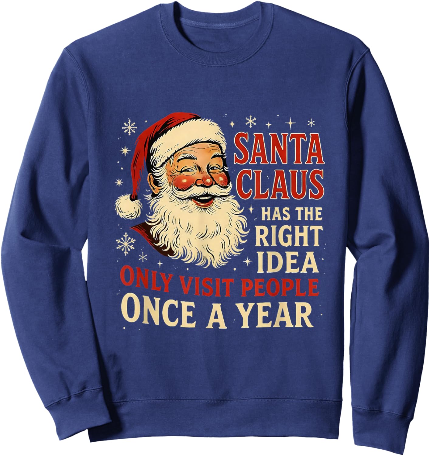 Santa Claus Has The Right Idea Visit People Once Year Sweatshirt - Sweatshirt | Navy