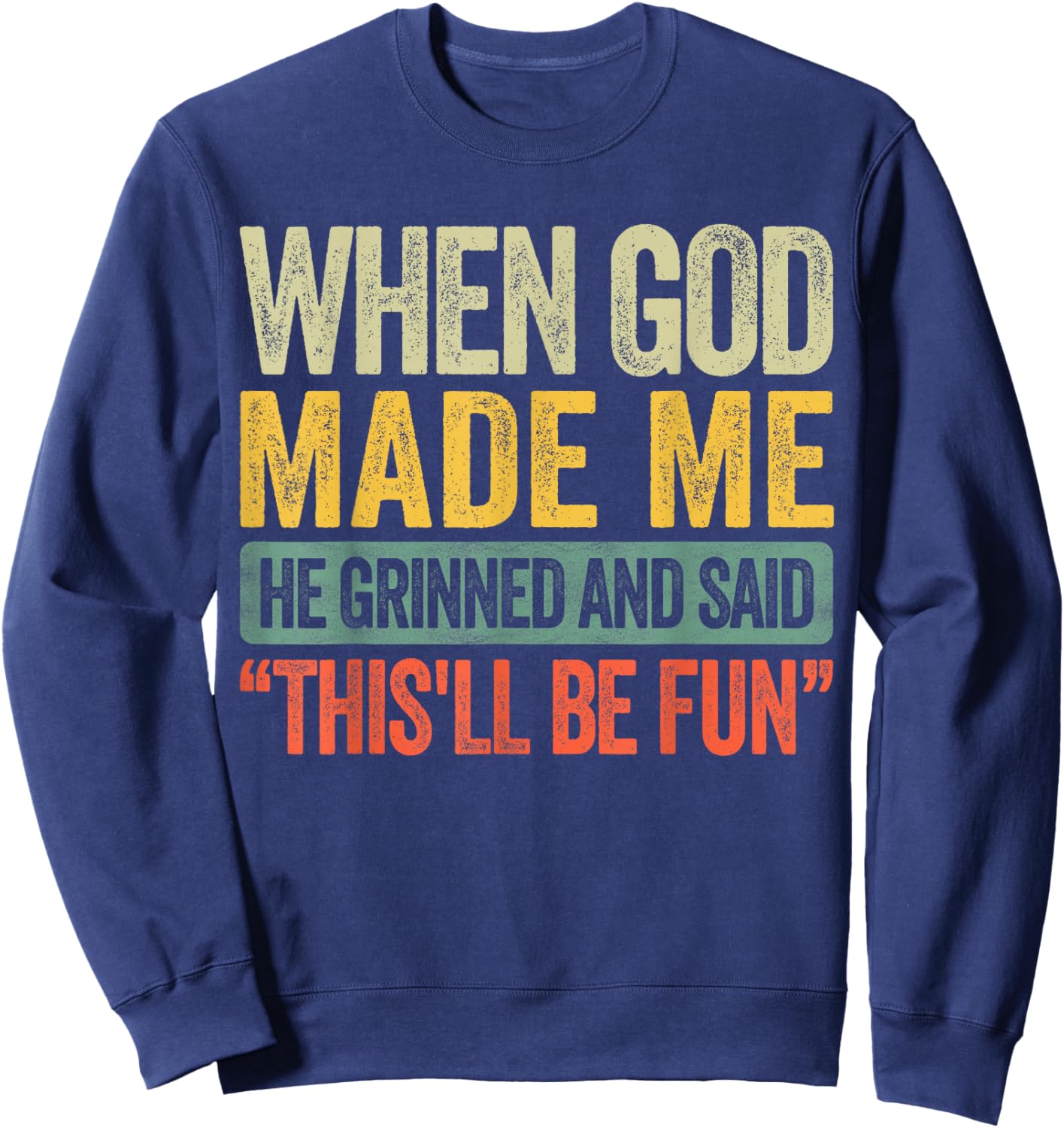 When God Made Me He Grinned and Said Funny Sarcastic Saying Sweatshirt - Sweatshirt | Navy
