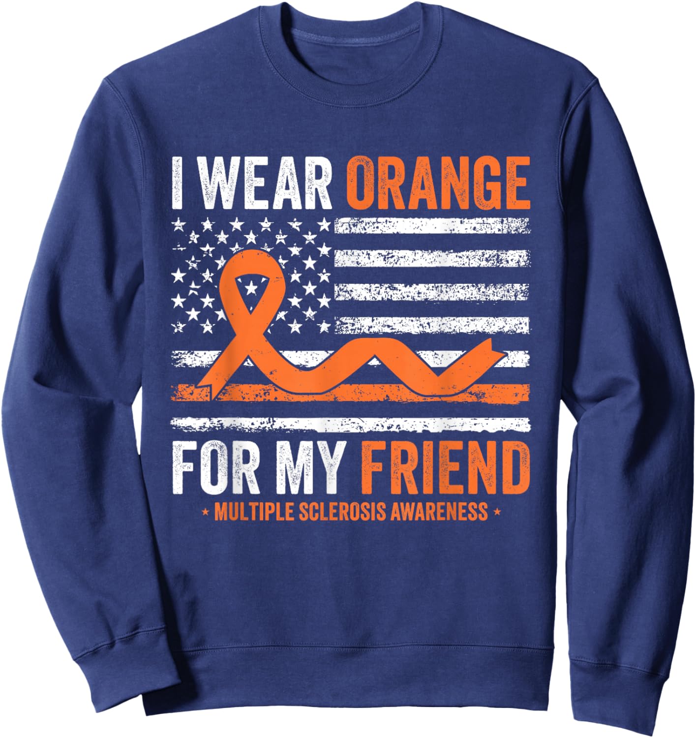 I Wear Orange for My Friend Multiple Sclerosis Awareness Sweatshirt - Sweatshirt | Navy