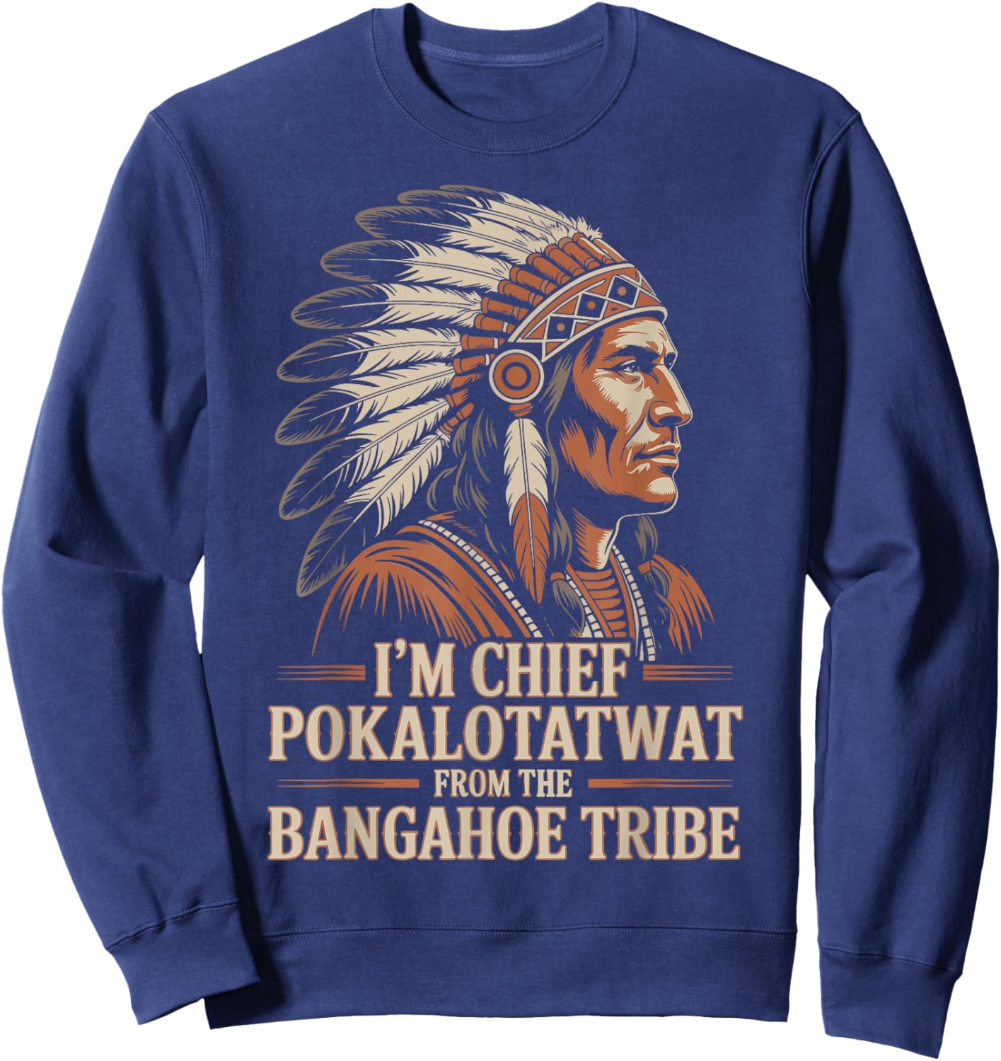 I'm Chief Pokalotatwat from The Tribe Native America Retro Sweatshirt - Sweatshirt | Navy