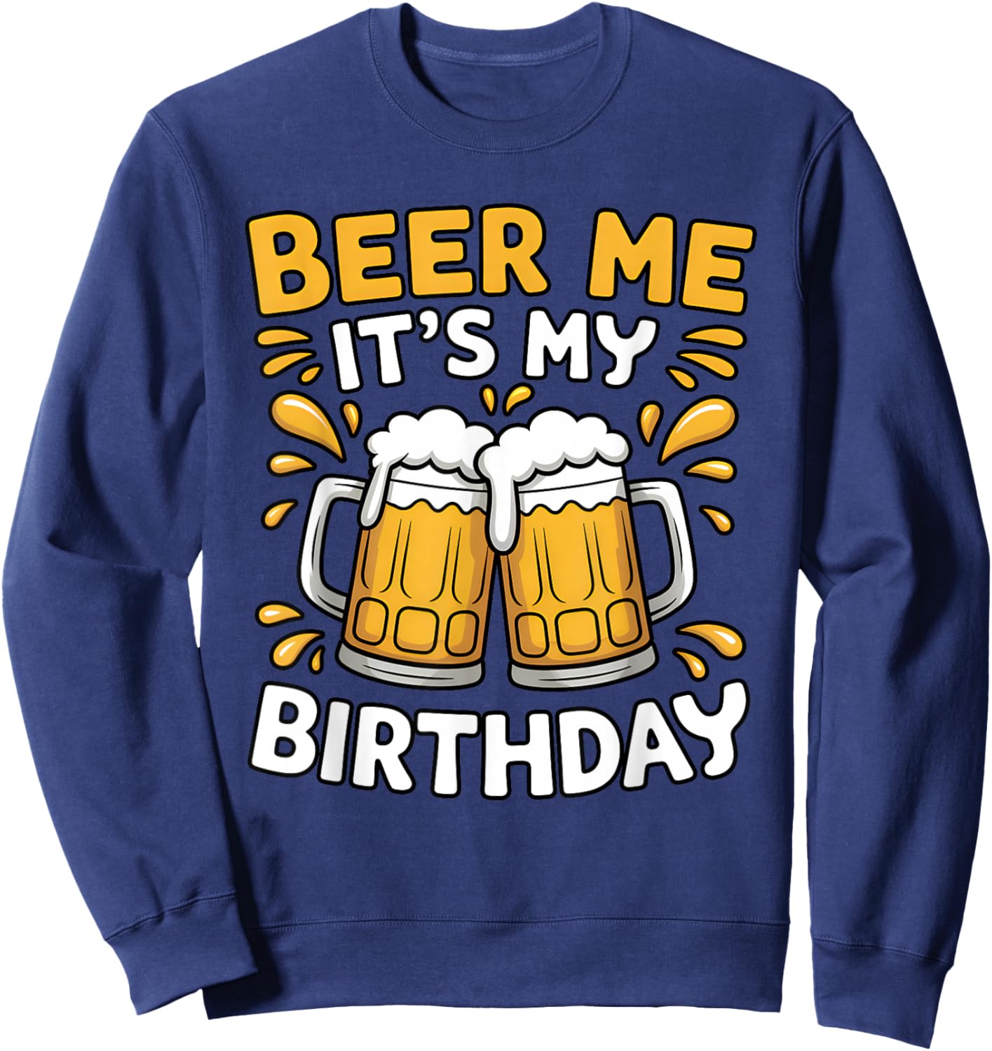 Beer Me It’s My Birthday Funny Birthday Beer Design Sweatshirt - Sweatshirt | Navy