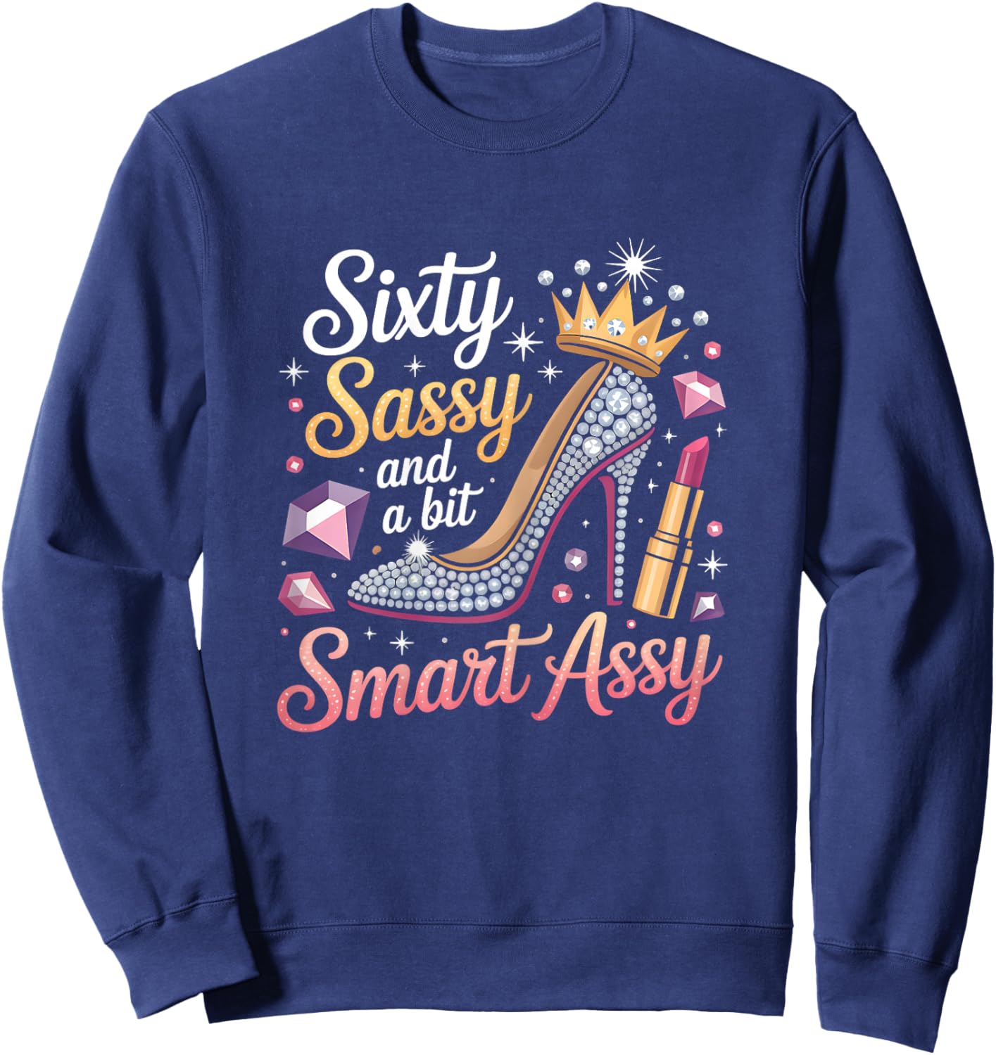 Sixty Sassy and Bit Smart Assy Bday Sweatshirt - Sweatshirt | Navy