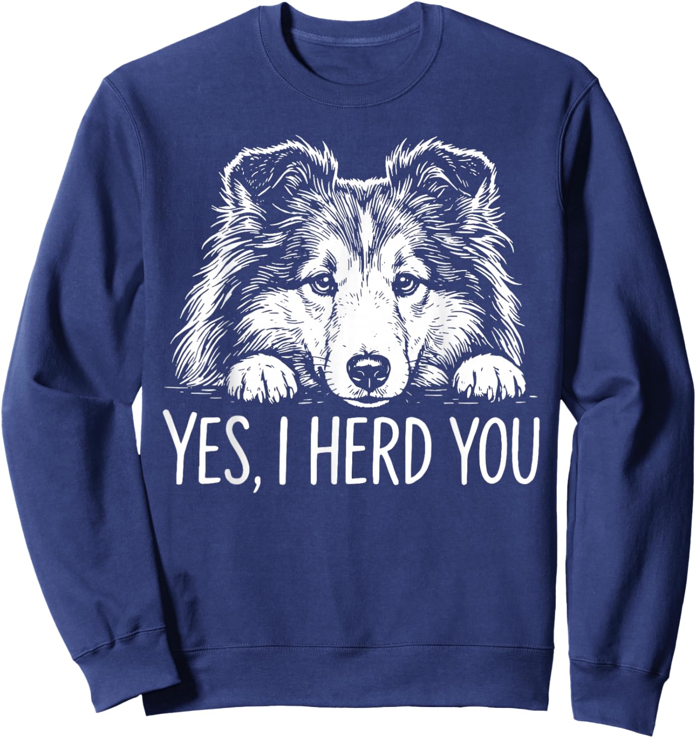 Yes I Herd You Shetland Sheepdog Funny Dog Owners Dog Saying Sweatshirt - Sweatshirt | Navy