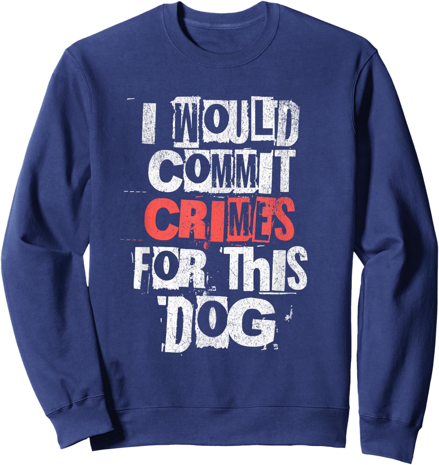 I Would Commit Crimes for This Dog Lover Sweatshirt - Sweatshirt | Navy