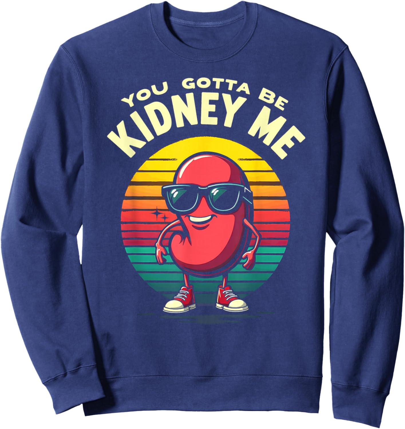 Humor Kidney Transplant You Gotta Be Kidney Me Sweatshirt - Sweatshirt | Navy