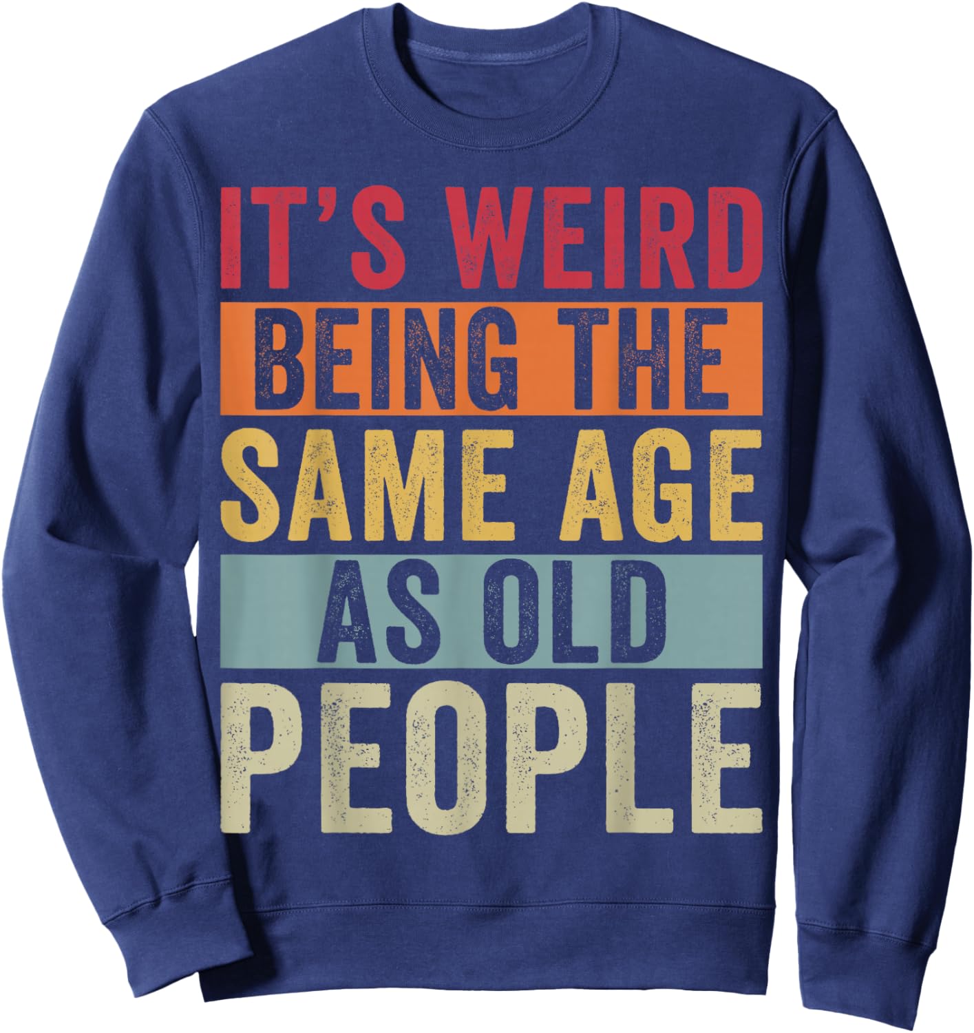 Its Weird Being The Same Age As Old People Vintage Older Pun Sweatshirt - Sweatshirt | Navy