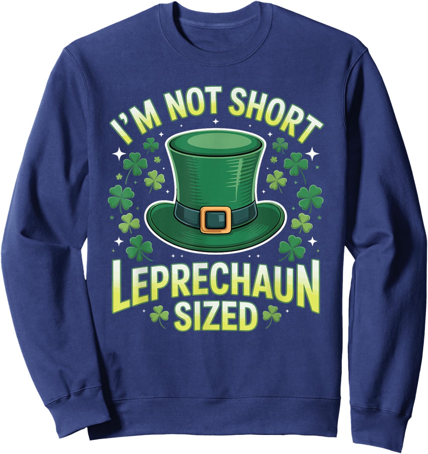 Im Not Short Im Leprechaun Sized Funny St Patricks Day Joke Sweatshirt - Sweatshirt | Navy