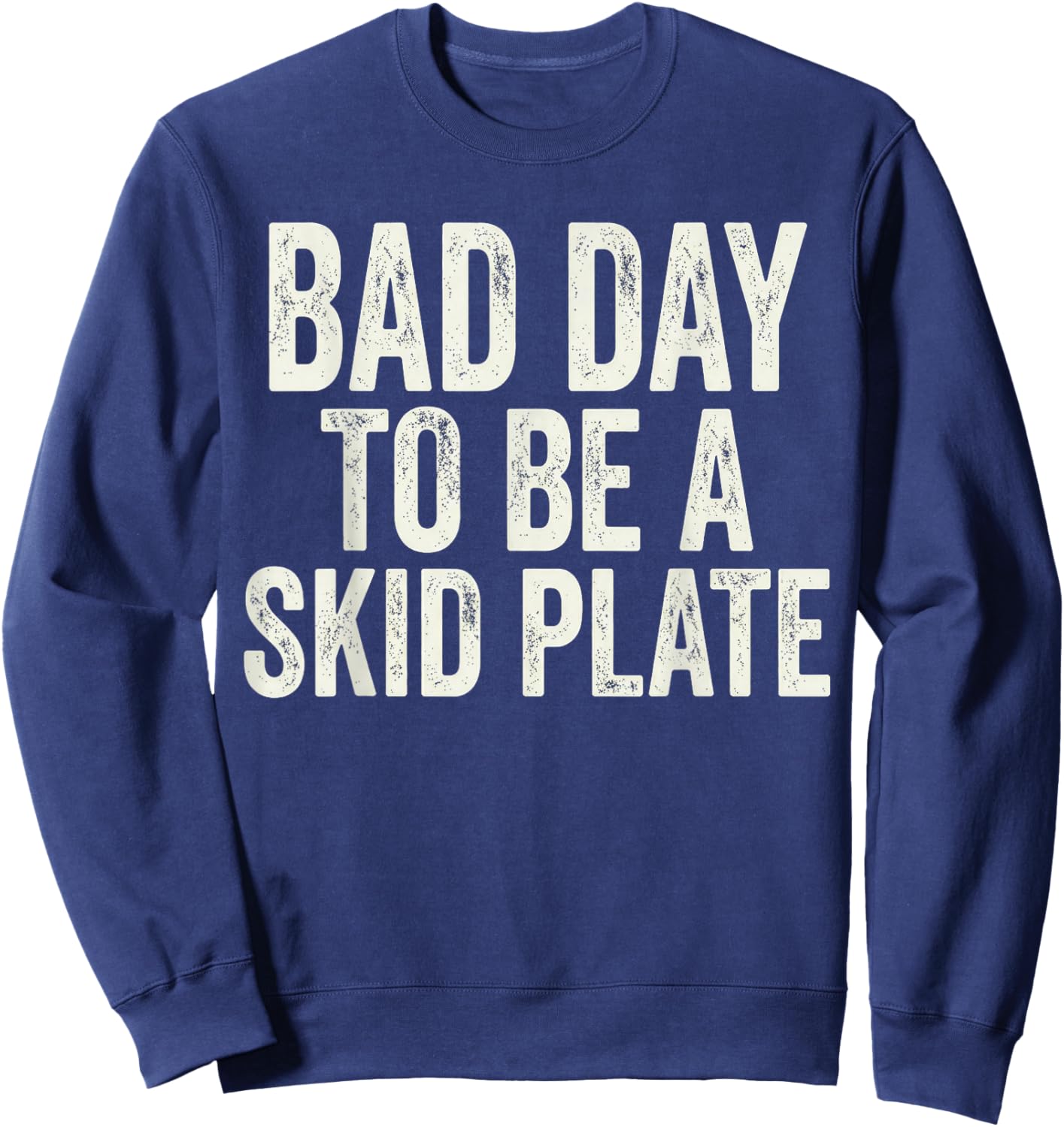Bad Day to Be A Skid Plate Offroad Skid Plate Saying Rugged Sweatshirt - Sweatshirt | Navy