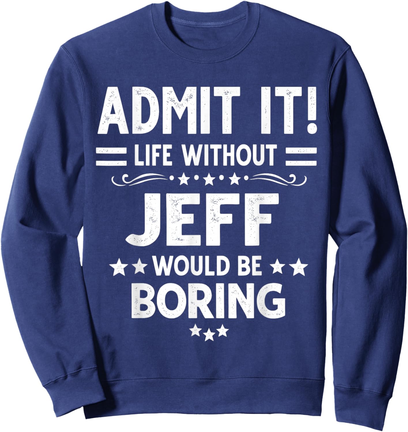 Admit It Life Without Jeff Would Be Boring Funny Saying Sweatshirt - Sweatshirt | Navy