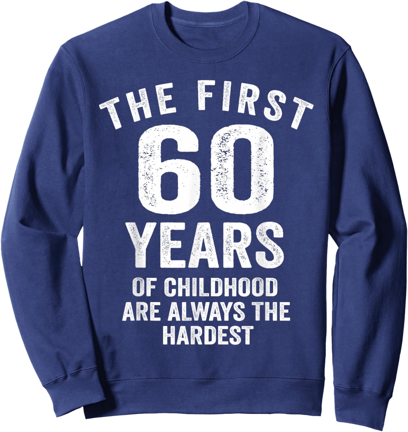 The First 60 Years of Childhood are Hardest 60th Birthday Sweatshirt - Sweatshirt | Navy