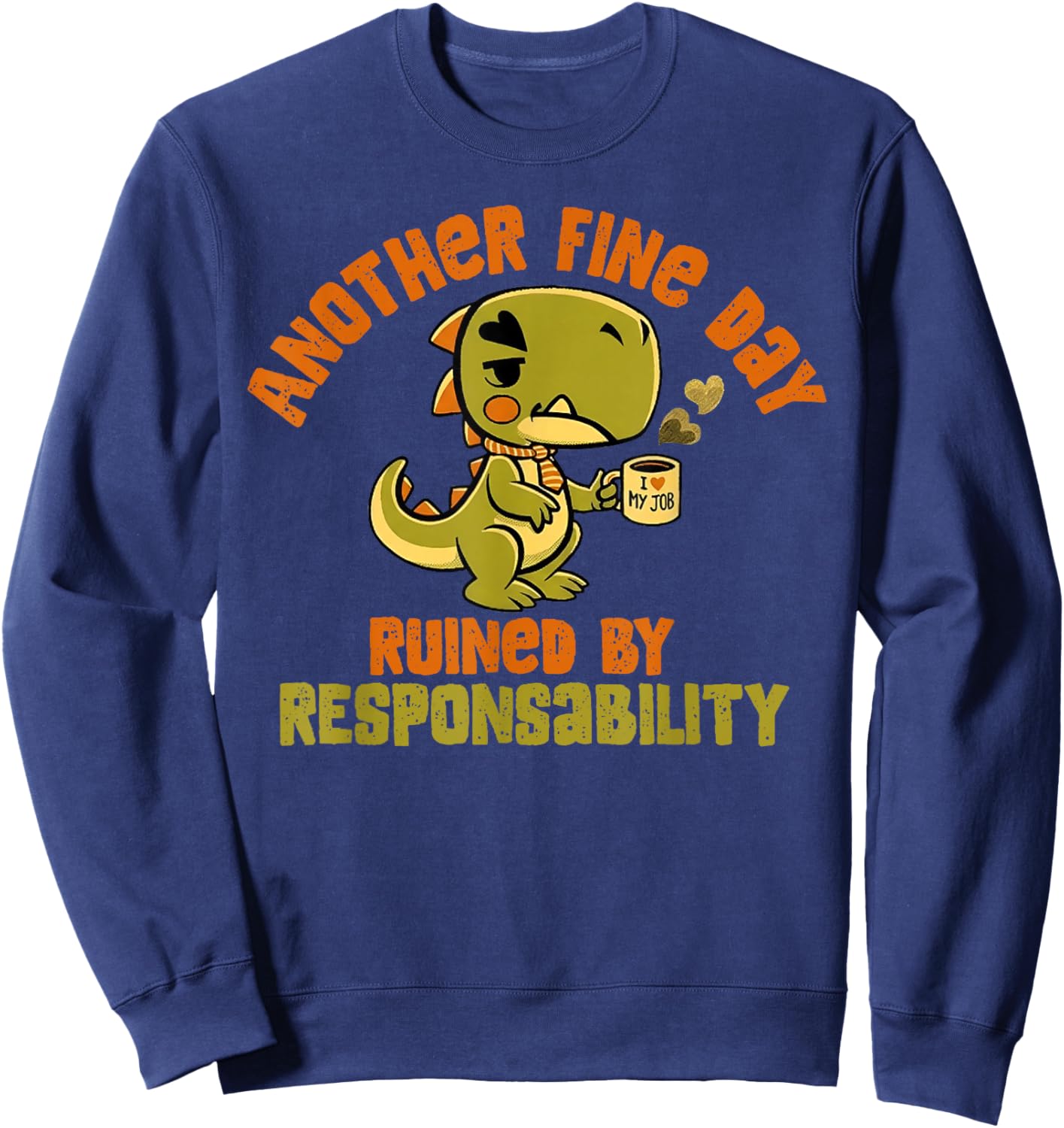 Dinosaur Another Fine Day Ruined by Responsibility Sweatshirt - Sweatshirt | Navy