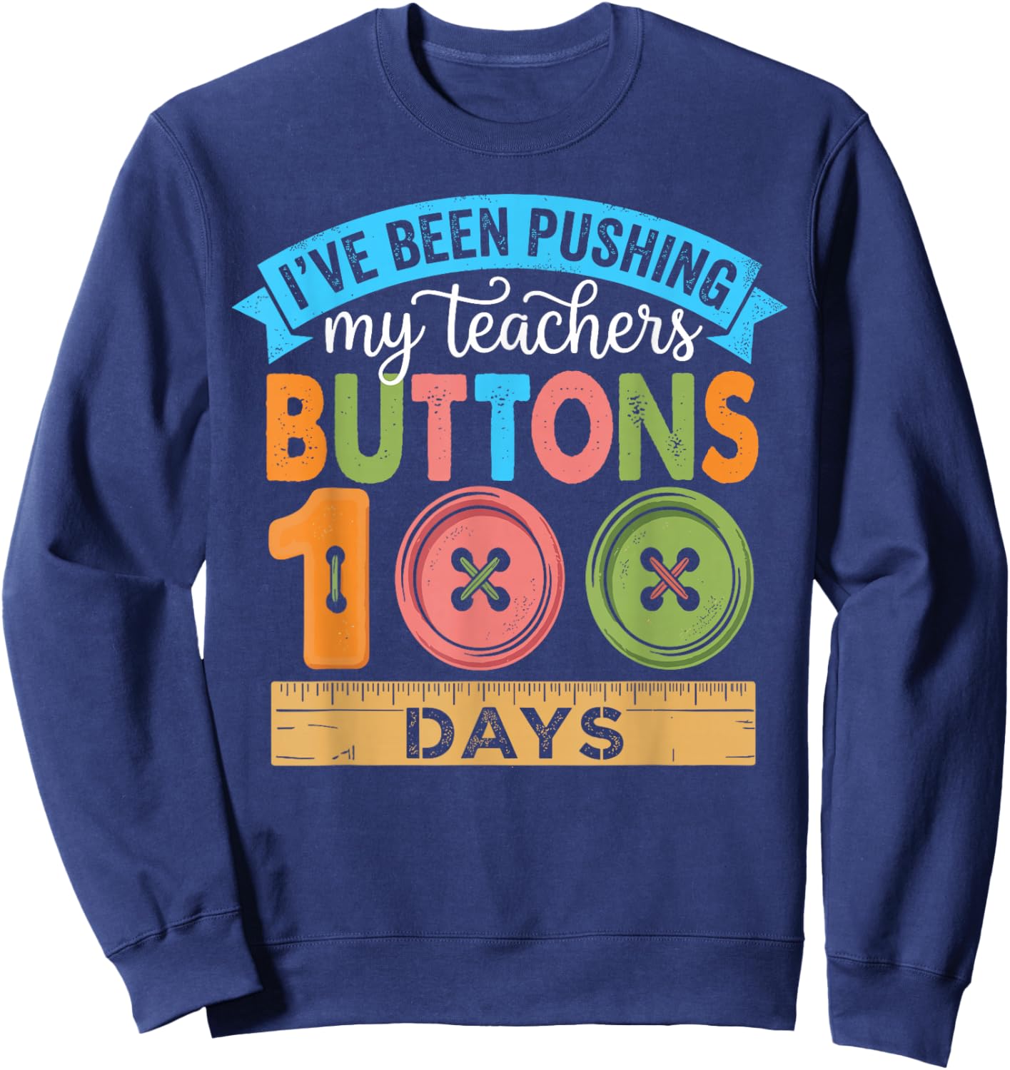 I've Been Pushing My Teachers Buttons 100 Days of School Sweatshirt - Sweatshirt | Navy