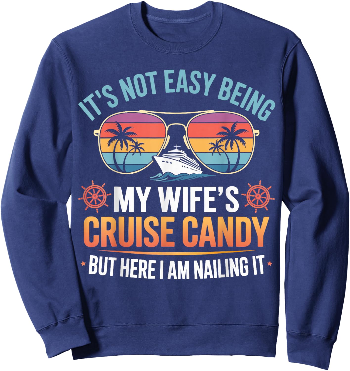 Its Not Easy Being My Wifes Cruise Candy but I am Nailing it Sweatshirt - Sweatshirt | Navy