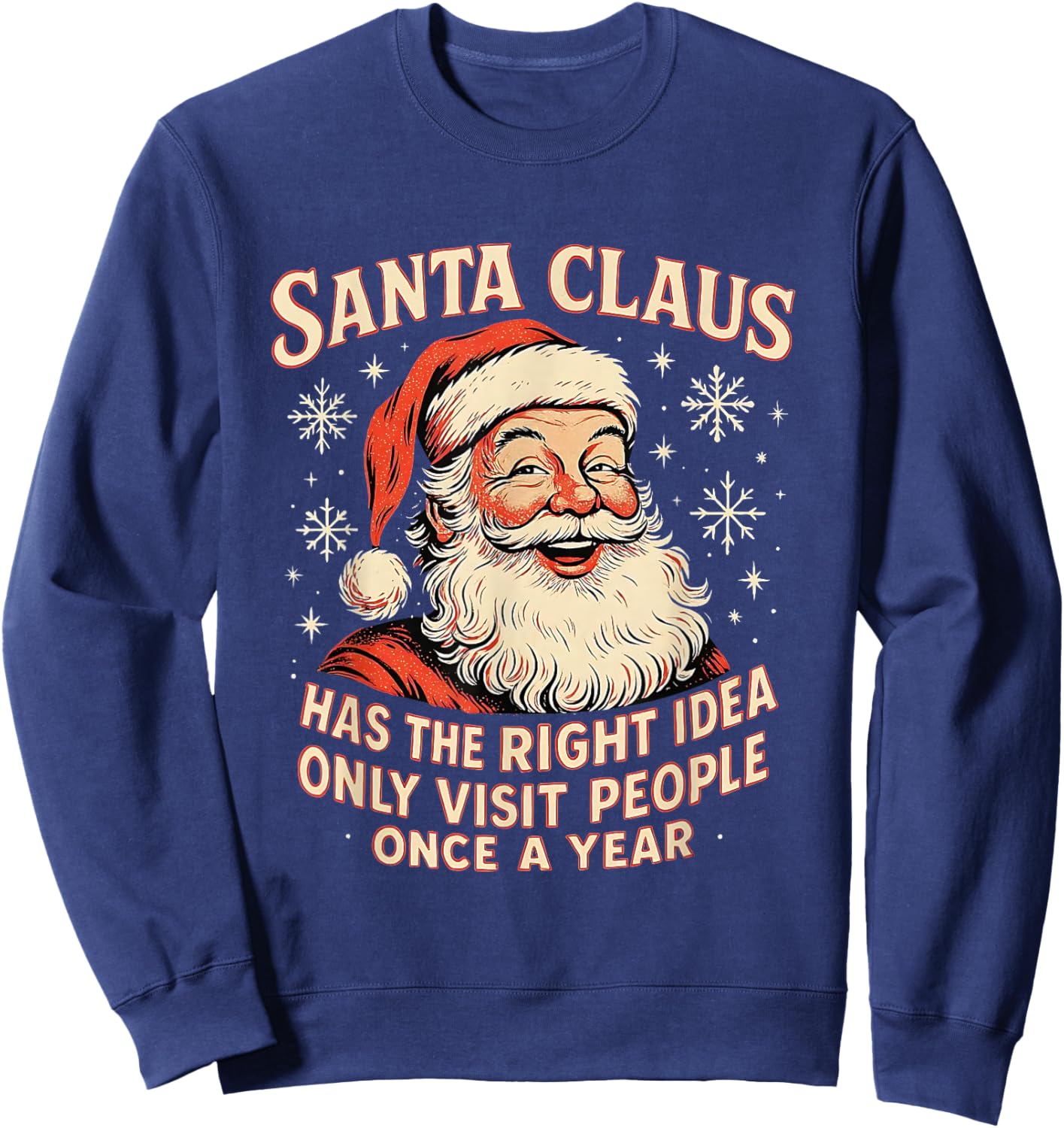 Santa Claus Has The Right Idea Visit People Once Year Sweatshirt - Sweatshirt | Navy
