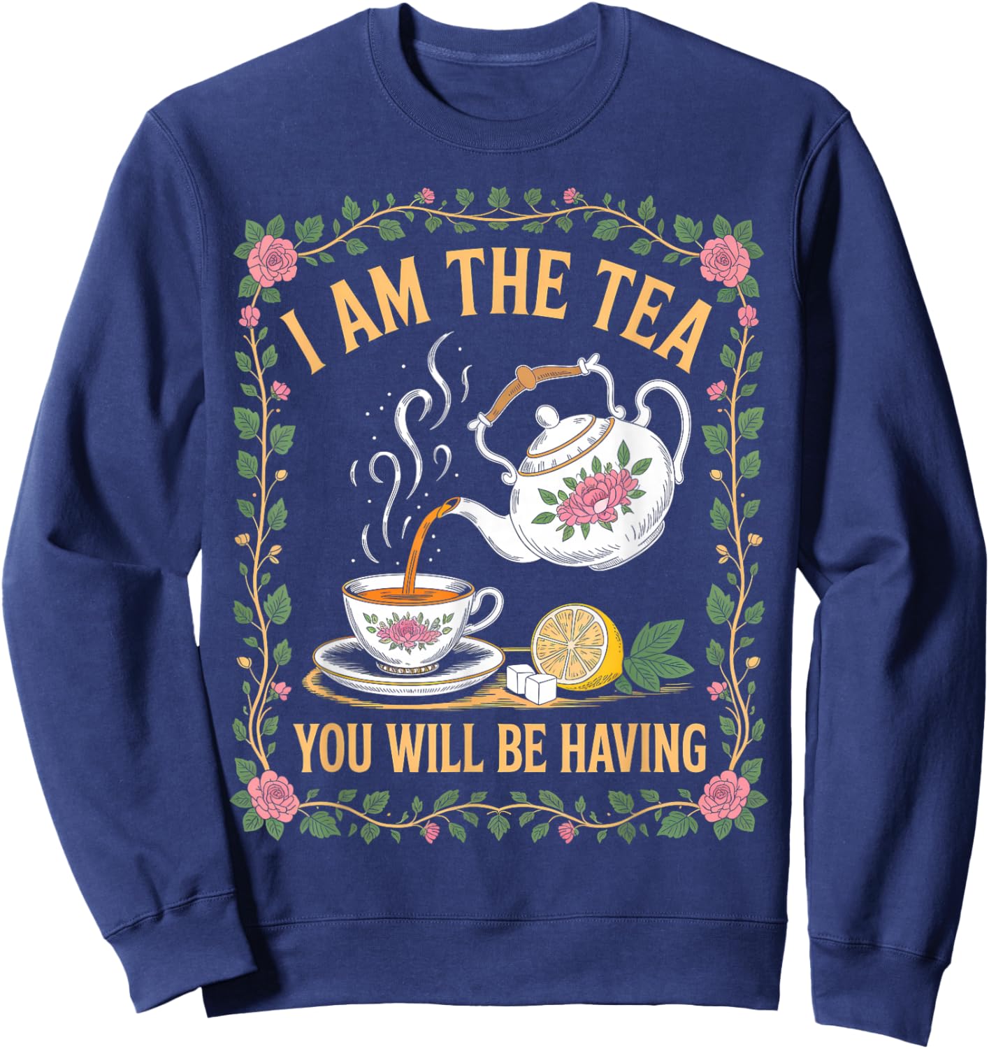 I Am The Tea You Will Be Having Funny British Tea Lover Sweatshirt - Sweatshirt | Navy