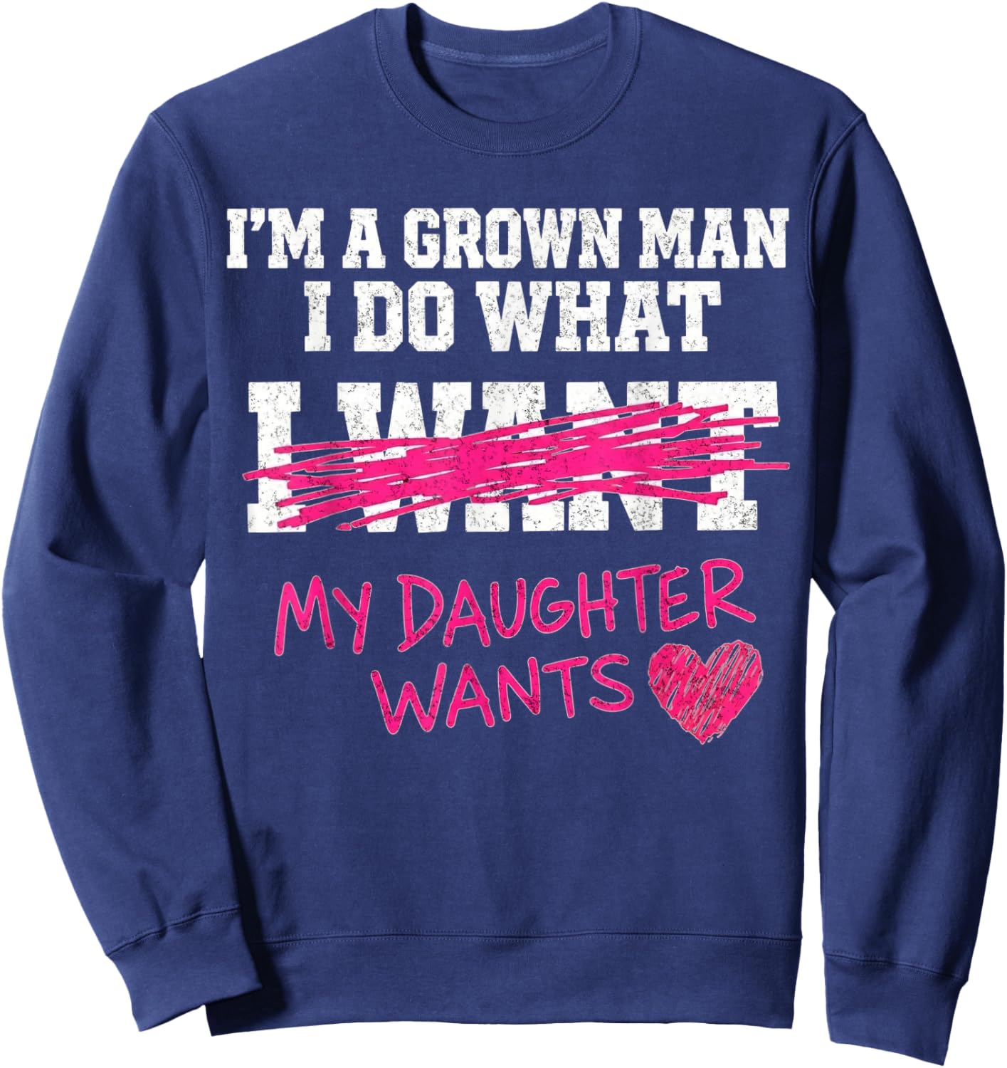 Funny Dad Father I'm A Grown Man I Do What My Daughter Wants Sweatshirt - Sweatshirt | Navy