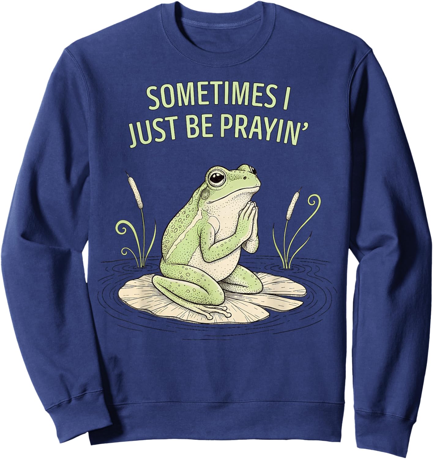 Christian Sometimes I Just Be Prayin' Frog of Faith Sweatshirt - Sweatshirt | Navy