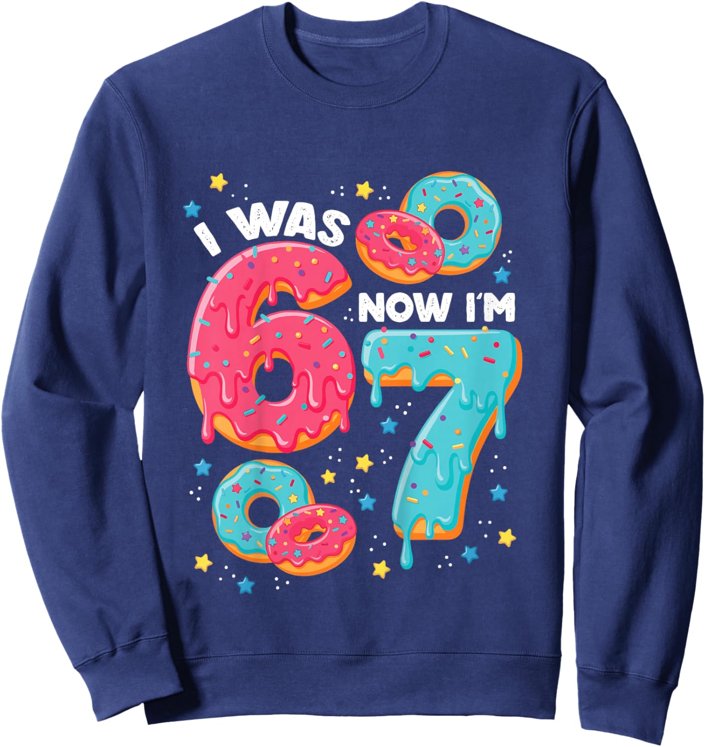 I was 6 But Now I'm 7 Drip Donut Six Seven Meme 7th Birthday Sweatshirt - Sweatshirt | Navy