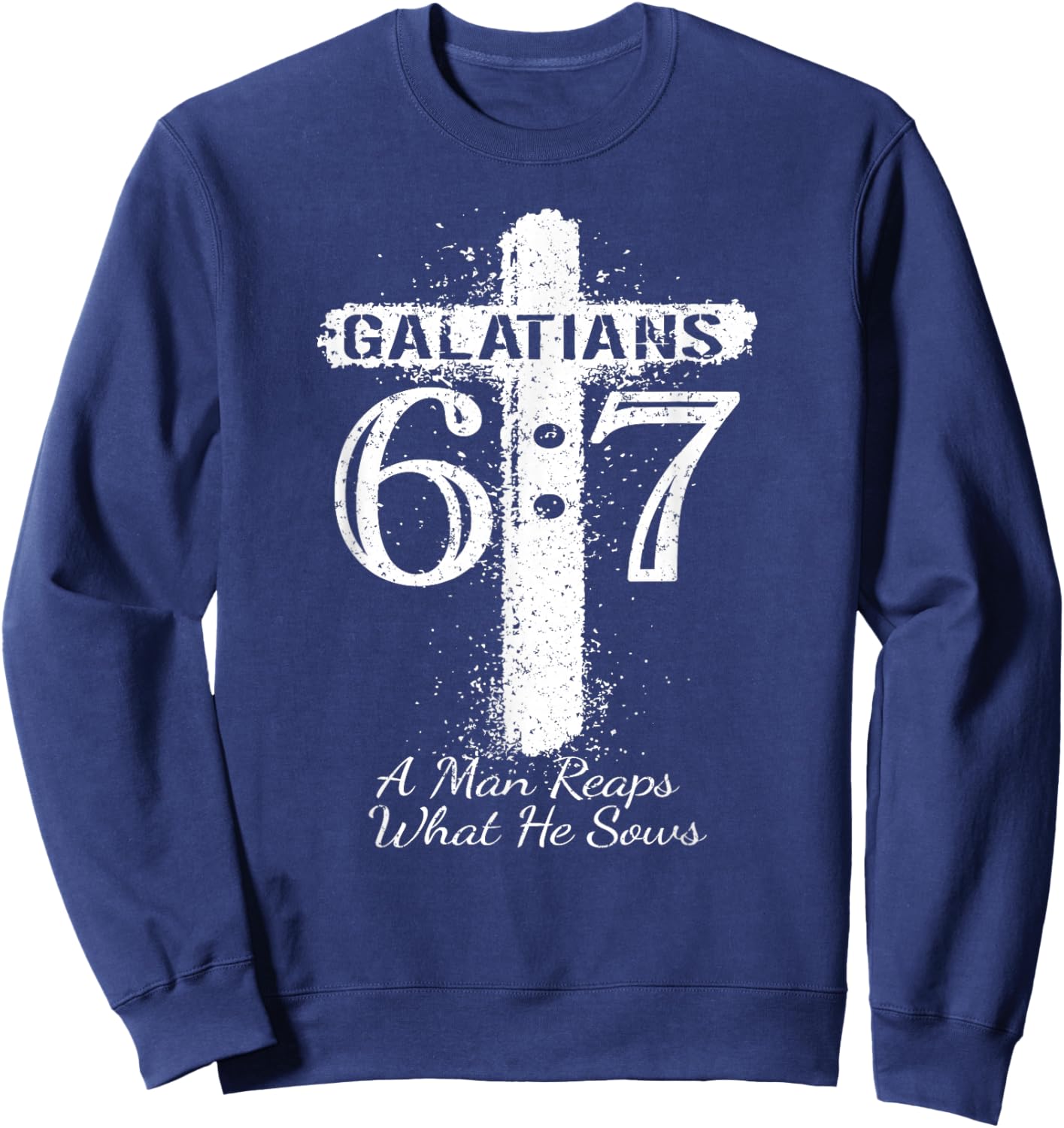Christian Saying Scripture GALATIANS 6 7 REAPS What HE SOWS Sweatshirt - Sweatshirt | Navy