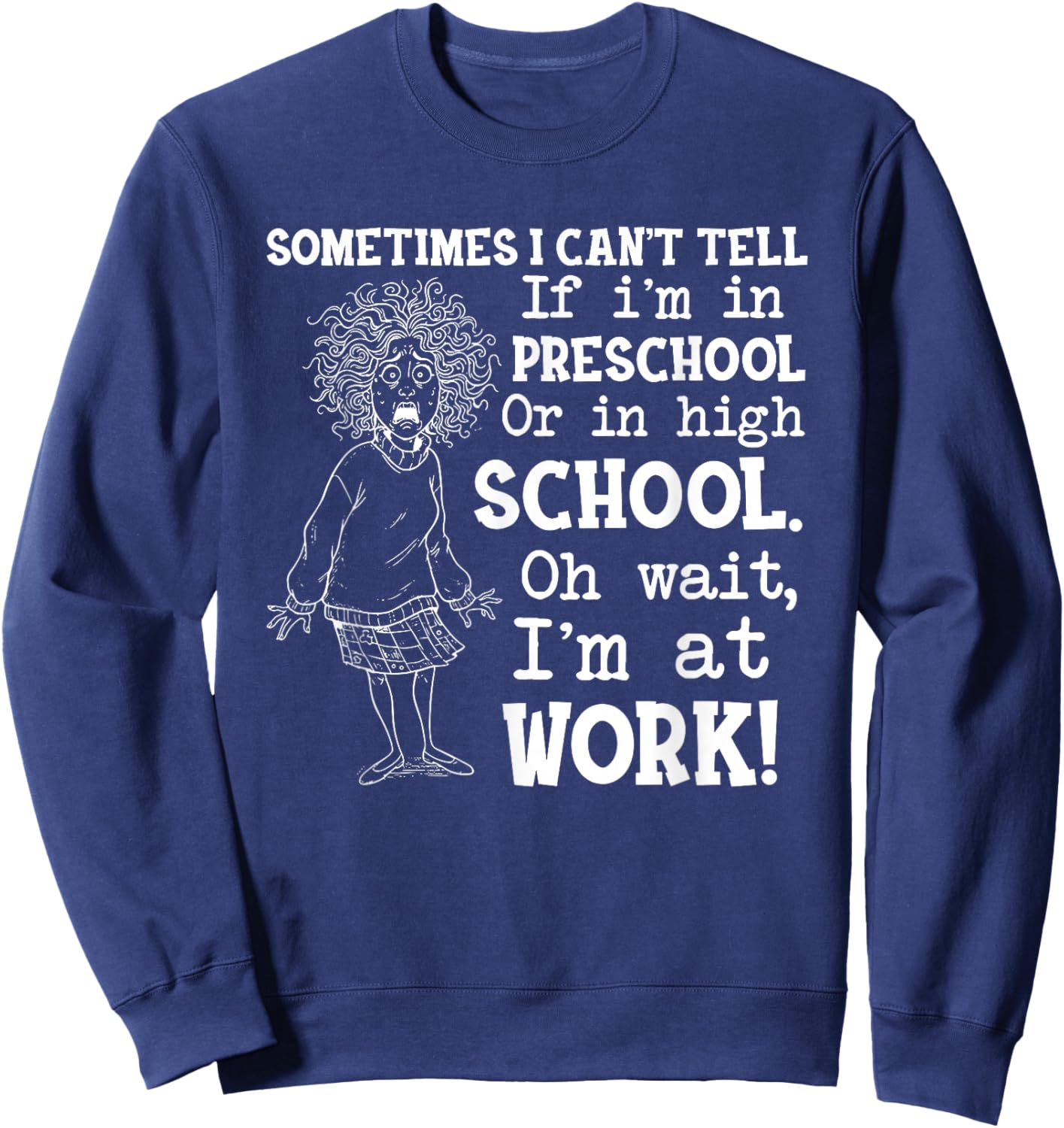 Sometimes I Can't Tell If I'm in Preschool Or in High Sweatshirt - Sweatshirt | Navy