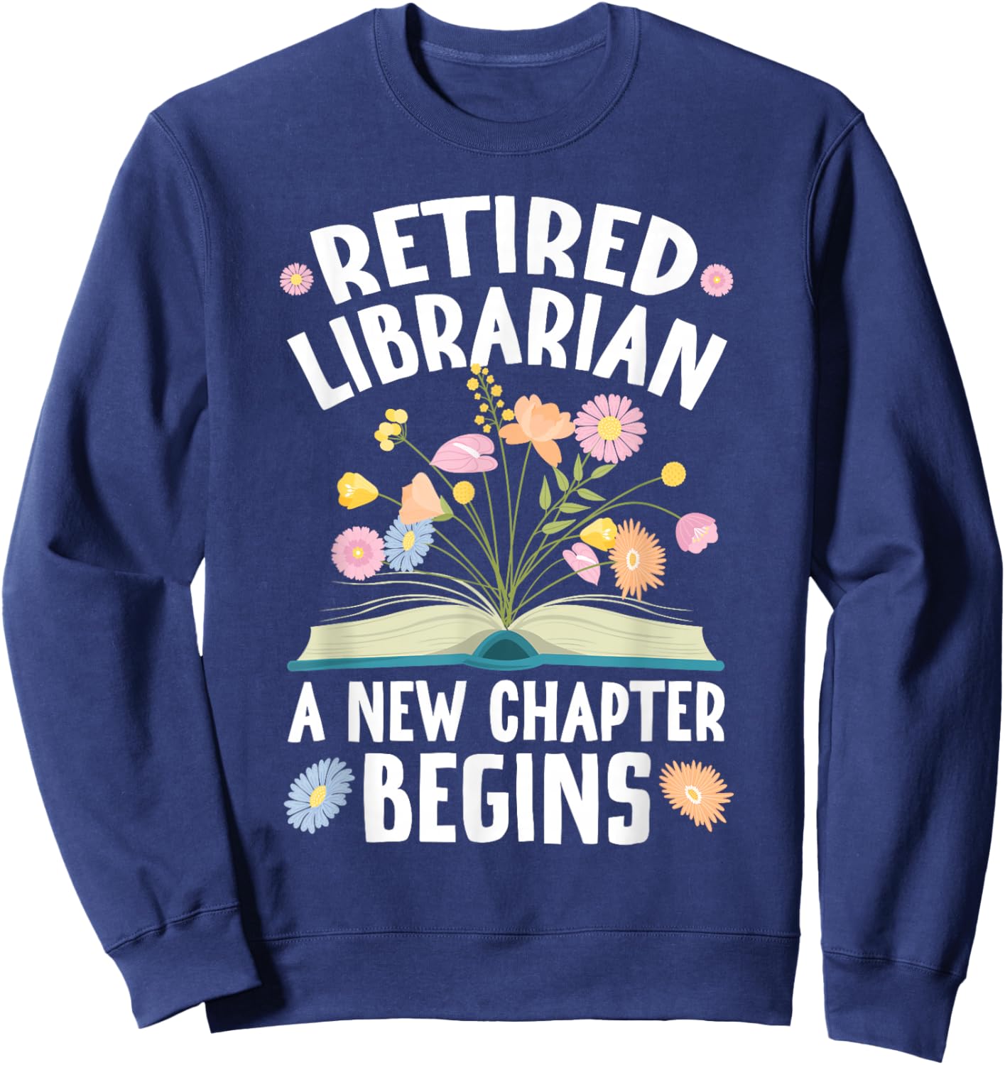 Retired Librarian New Chapter Begins Retirement Librarian Sweatshirt - Sweatshirt | Navy
