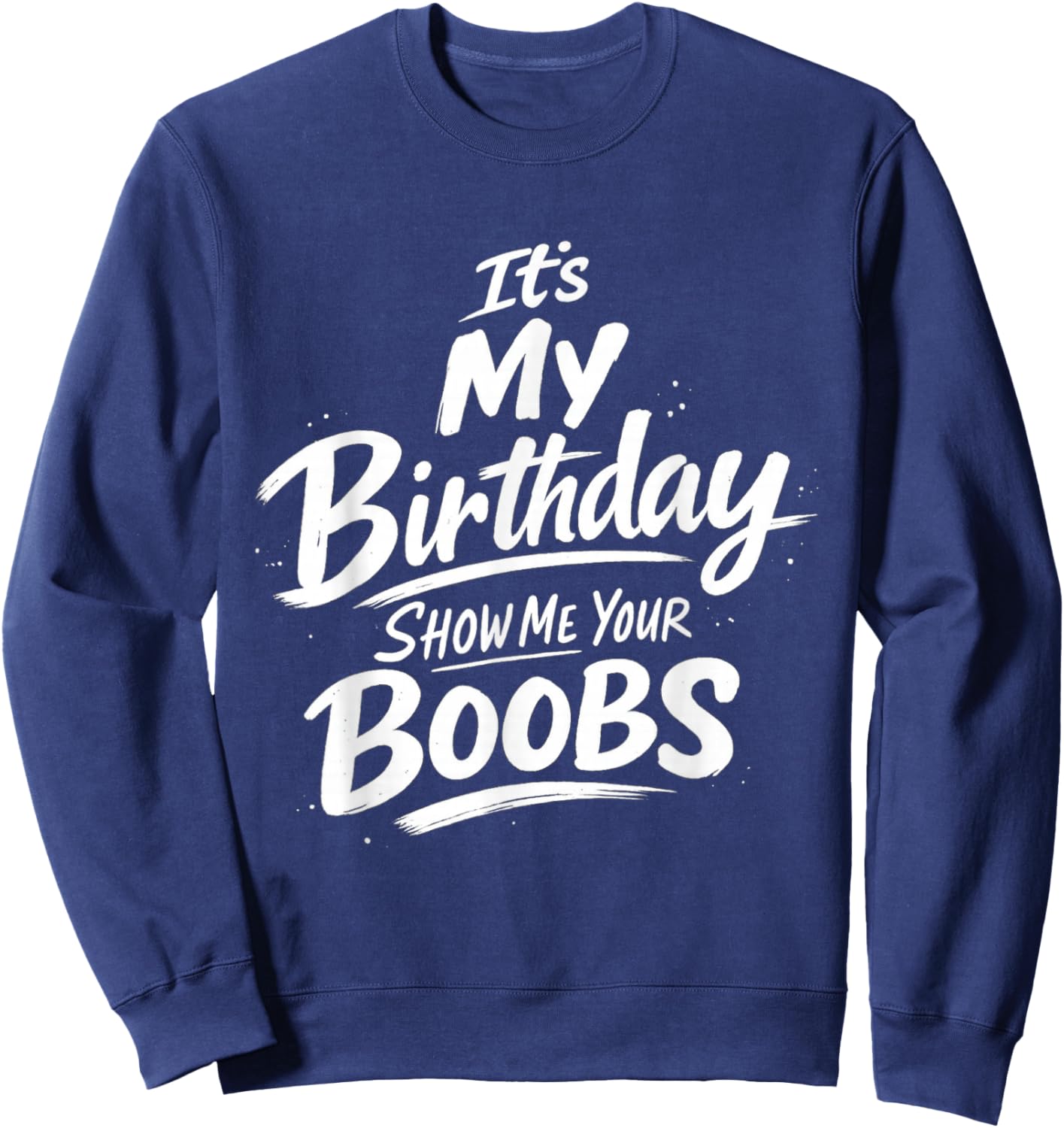 It's My Birthday Show Me Your Boobs Funny Sweatshirt - Sweatshirt | Navy