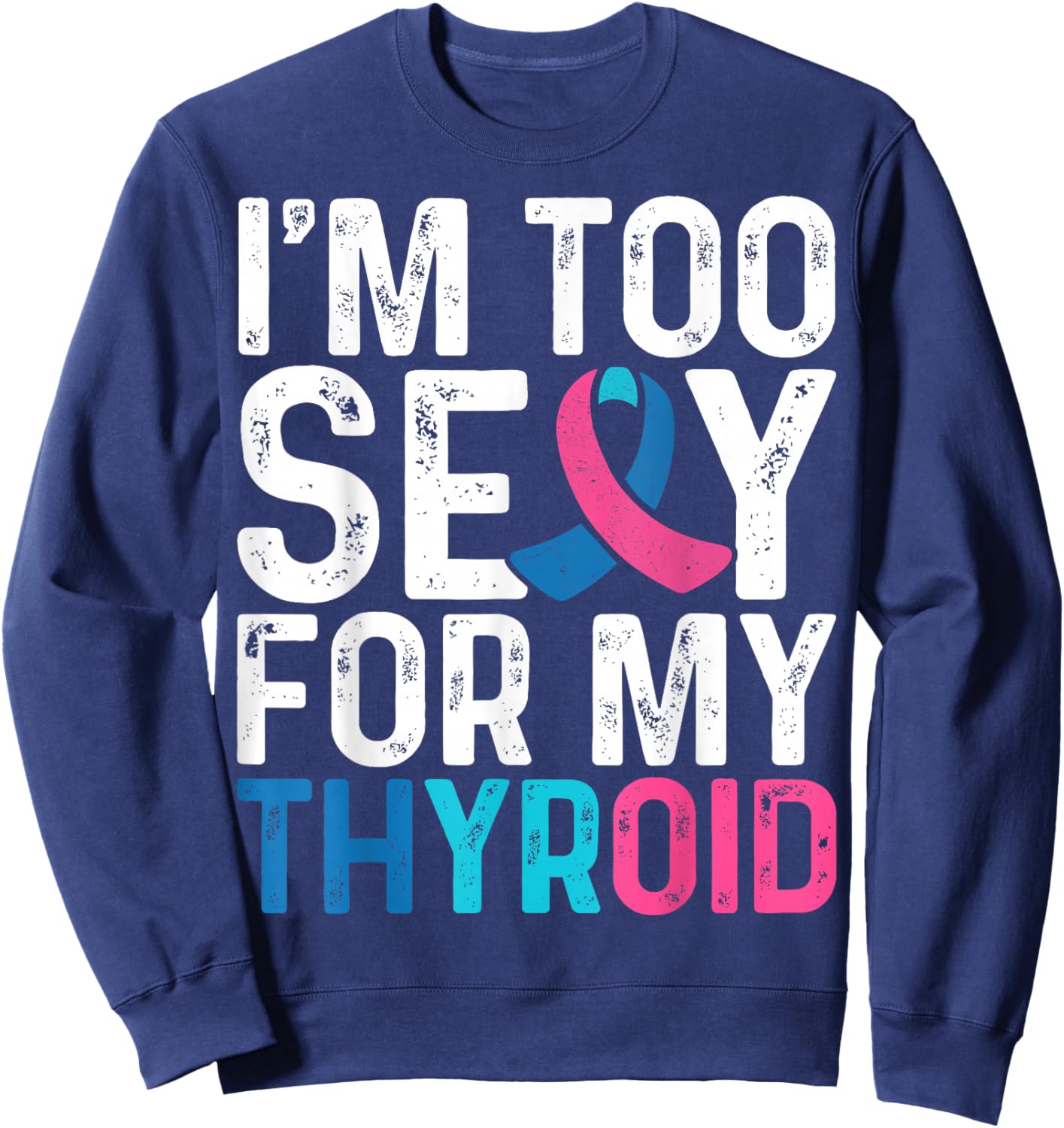 I'm Too Sexy for My Thyroid - Teal Pink Blue Thyroid Cancer Sweatshirt - Sweatshirt | Navy