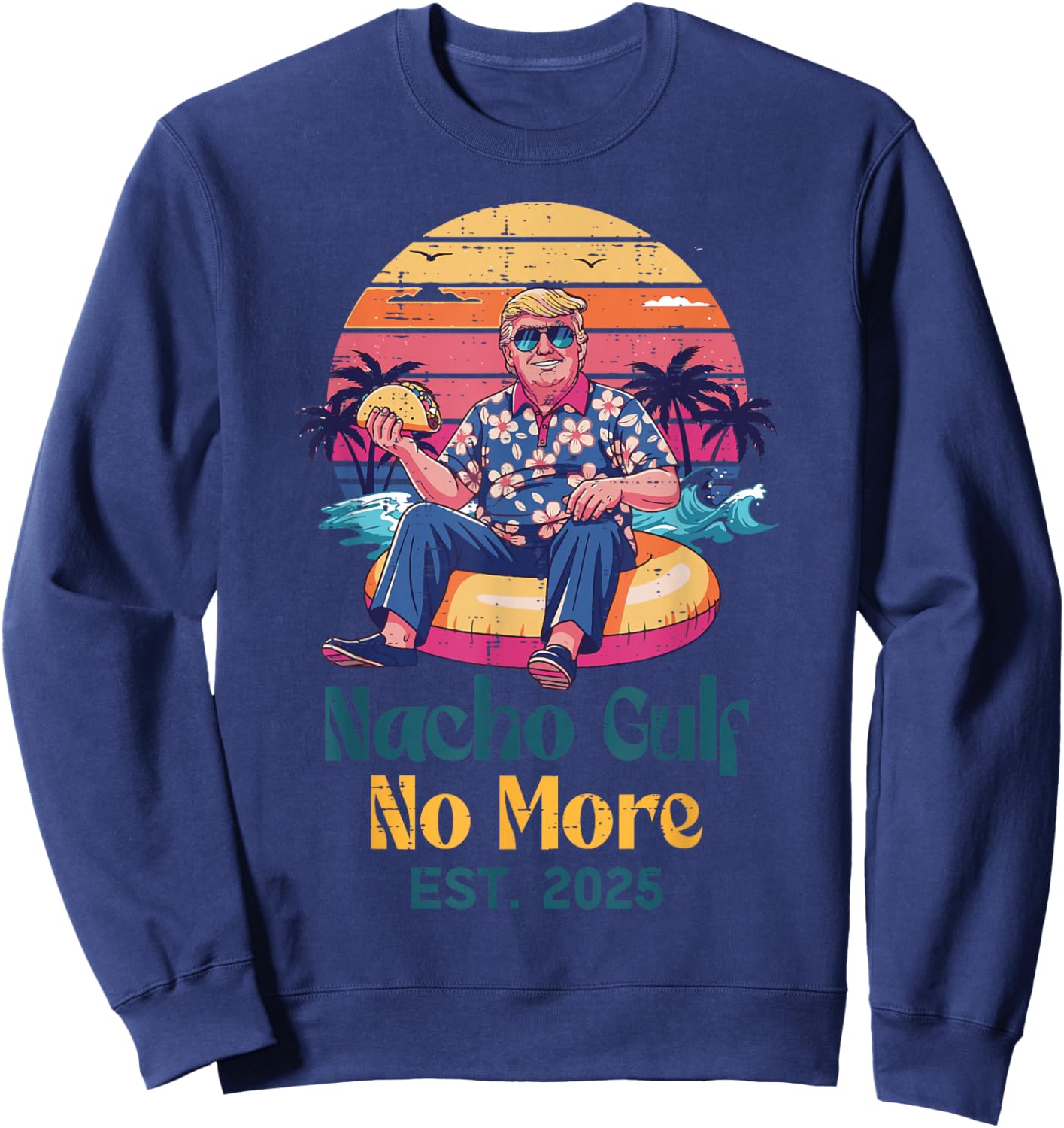 Trump Nacho Gulf No More Est 2025 Funny Saying Men Women Sweatshirt - Sweatshirt | Navy