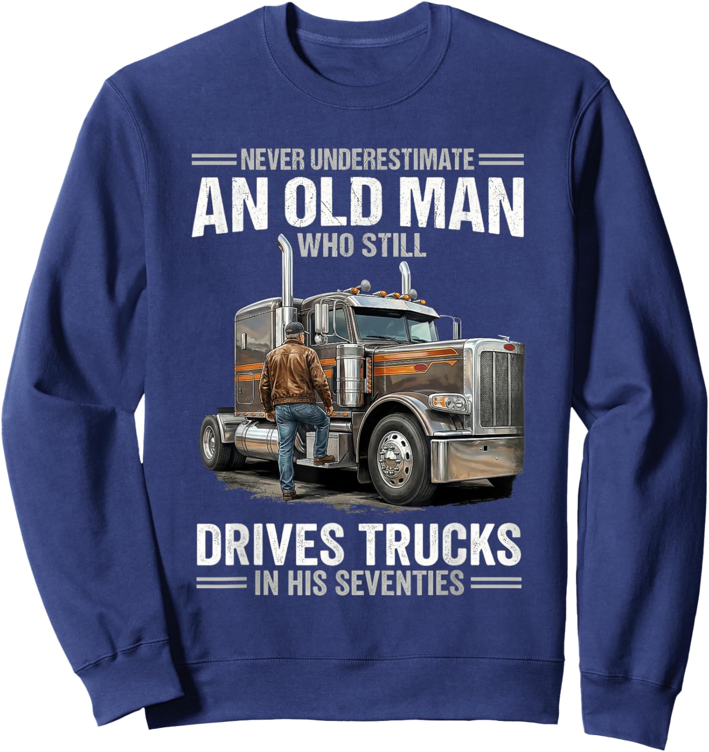 Never Underestimate an Old Man Who Still Drives Trucks Sweatshirt - Sweatshirt | Navy