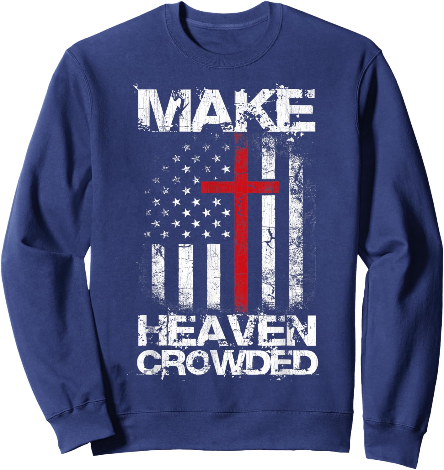 Make Heaven Crowded American Flag Patriotic Christian Faith Sweatshirt - Sweatshirt | Navy