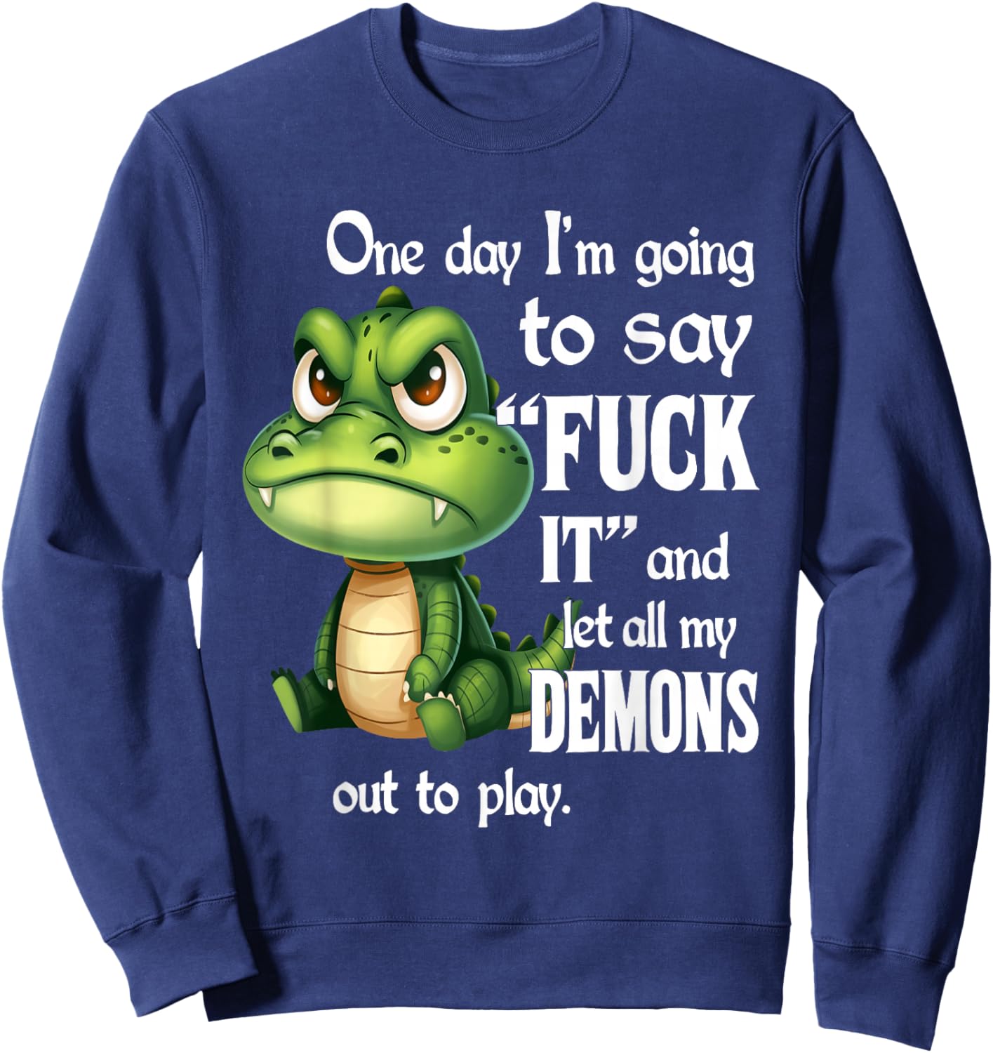 One Day I'm Going to Say Fuck It and Let All My Demons Sweatshirt - Sweatshirt | Navy