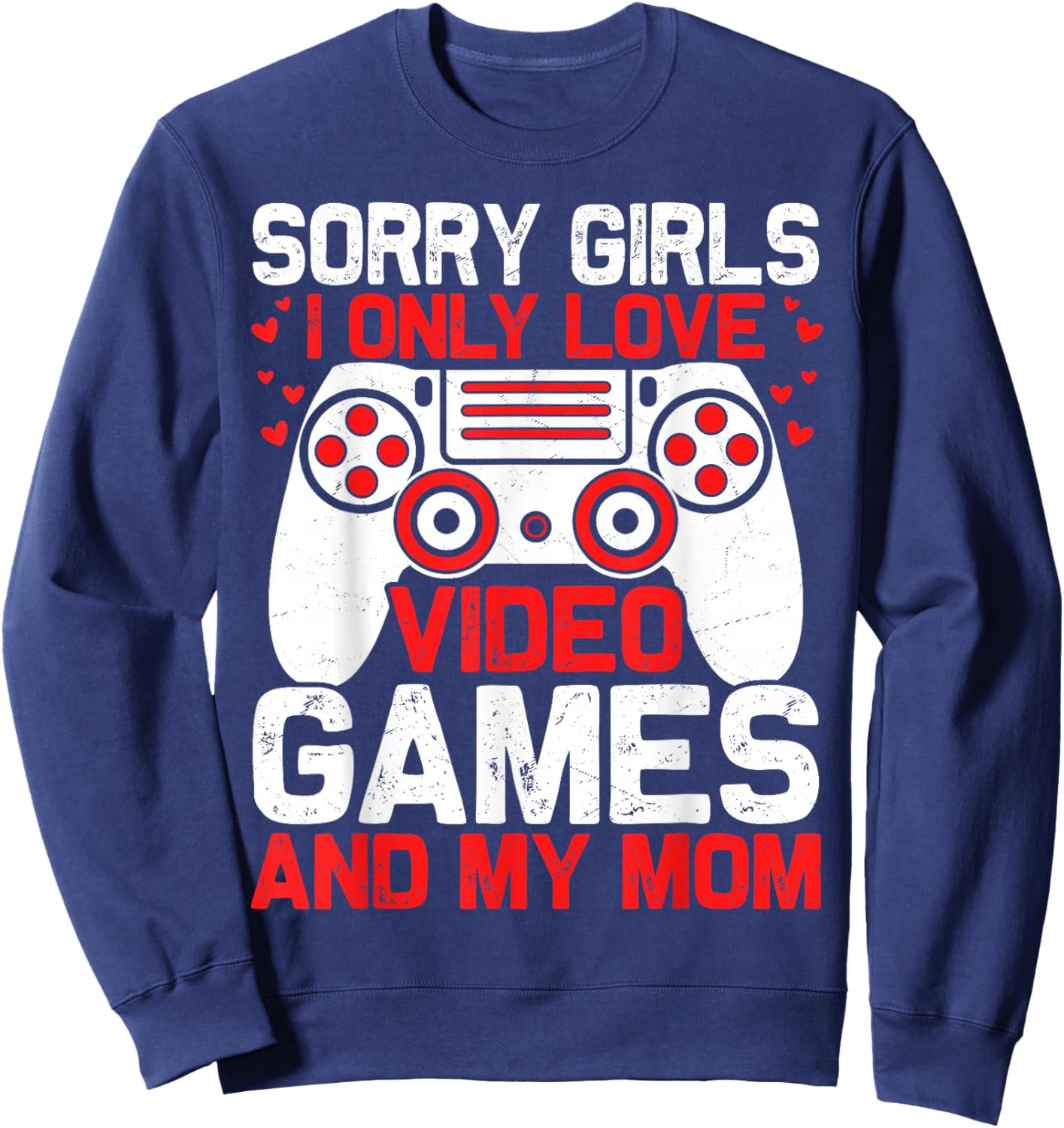Sorry Girls I Only Love Video Games and My Mom Valentines Sweatshirt - Sweatshirt | Navy