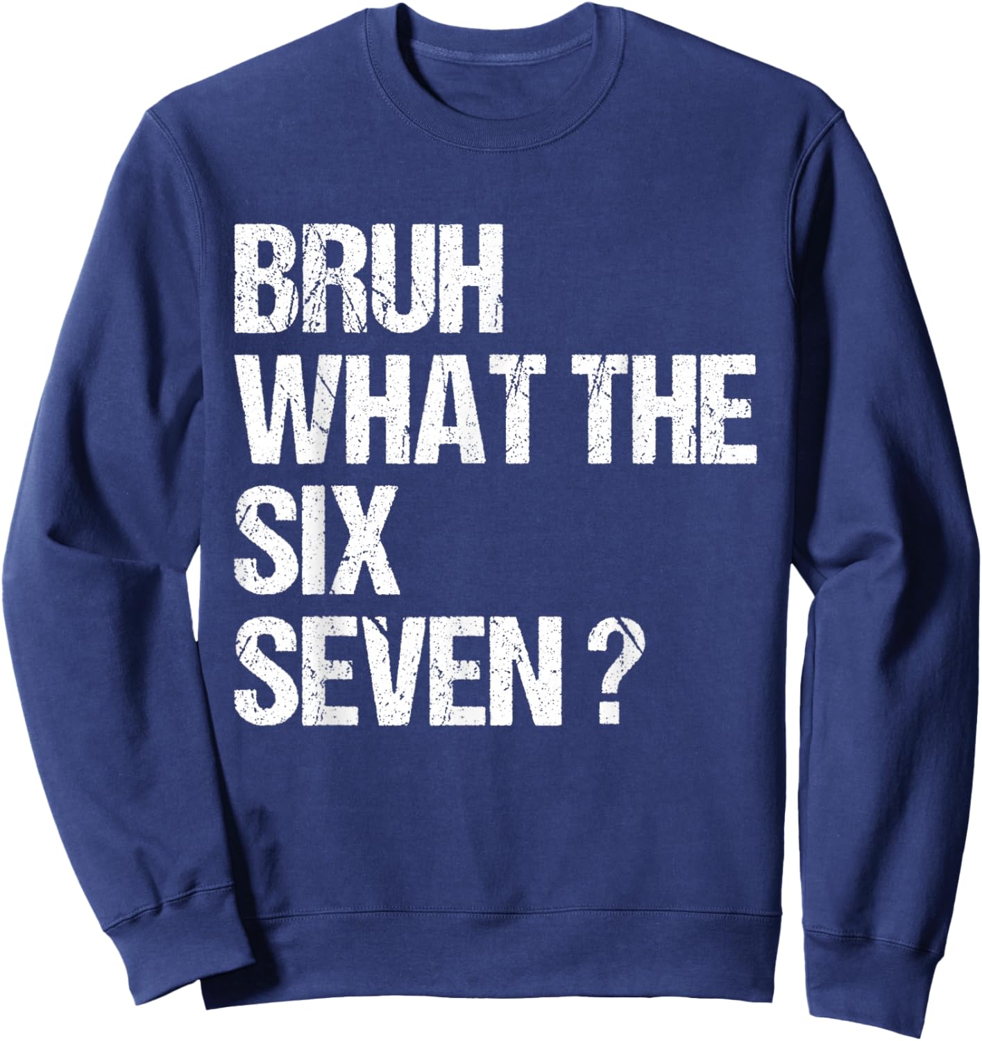 What The Bruh 67 Meme Funny Six Seven Gen Alpha Slang Sweatshirt - Sweatshirt | Navy