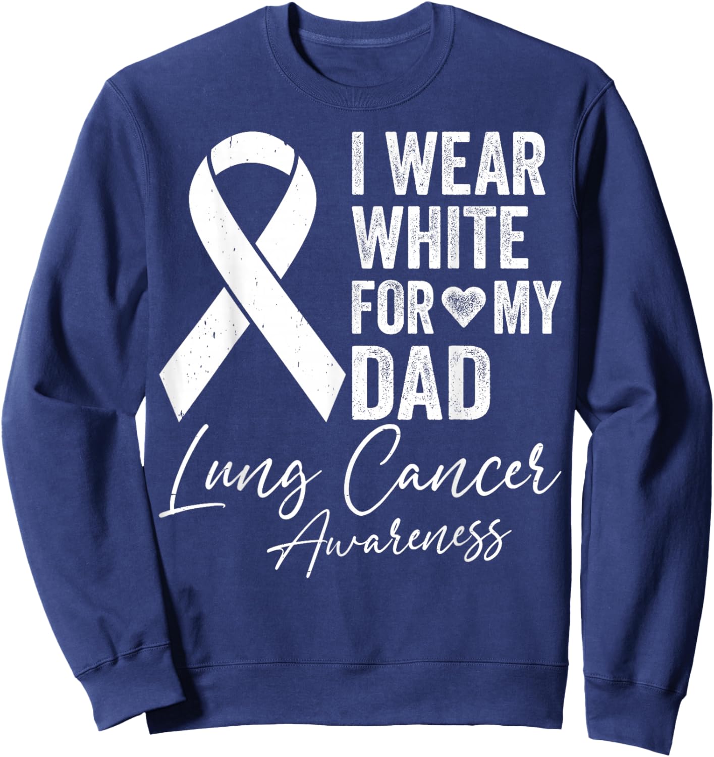 I Wear White for My Dad - Lung Cancer Support Awareness Sweatshirt - Sweatshirt | Navy