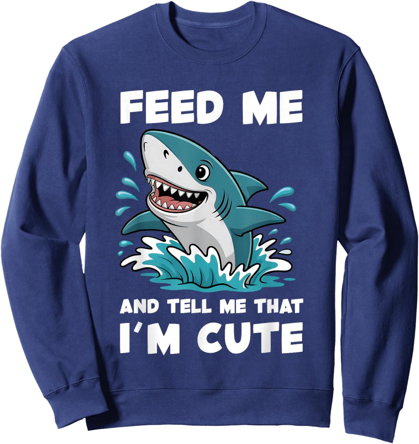 Shark Feed Me and Tell Me That I'm Cute Funny Shark Girls Sweatshirt - Sweatshirt | Navy