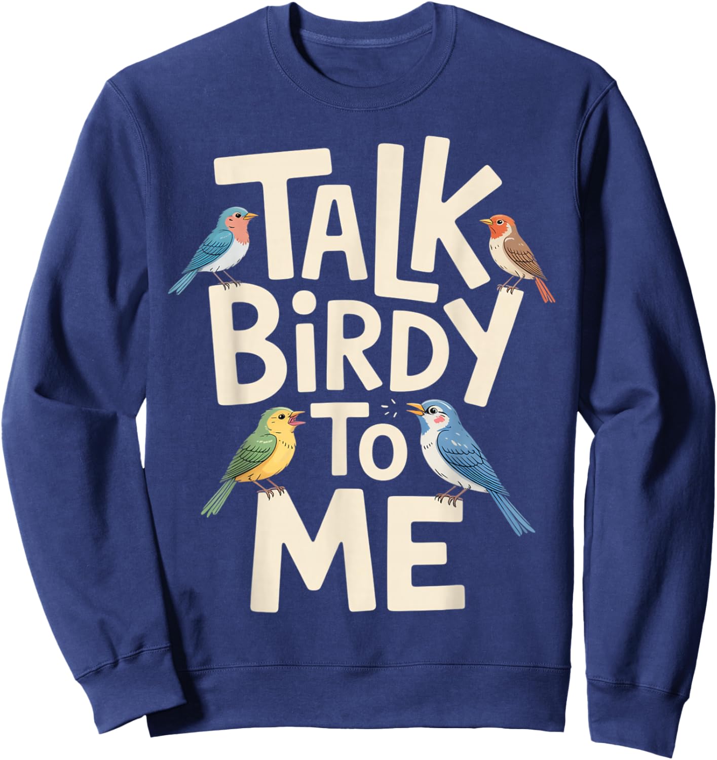 Talk Birdy to Me Funny Bird Lover Quote Sweatshirt - Sweatshirt | Navy