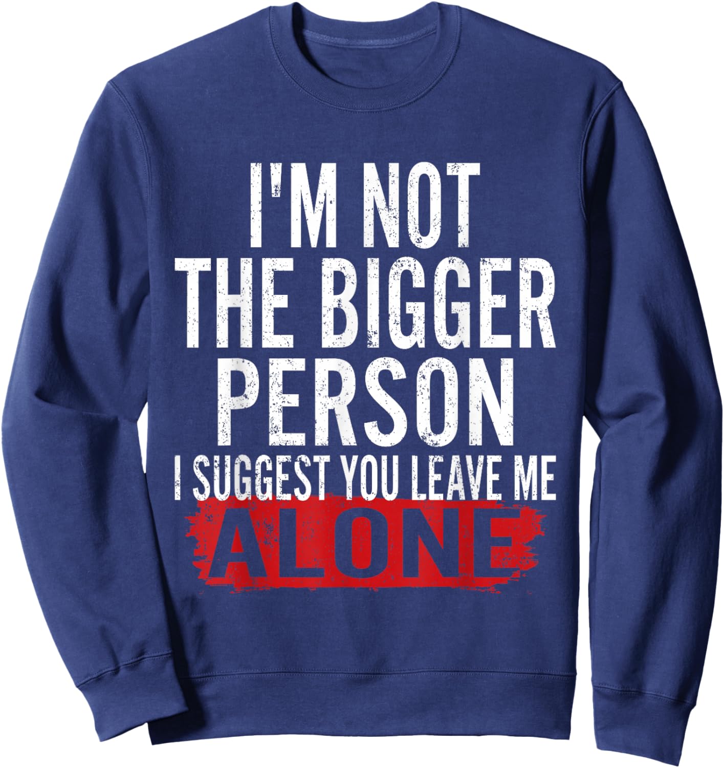 I’m Not The Bigger Person Leave Me Alone Sarcastic Saying Sweatshirt - Sweatshirt | Navy