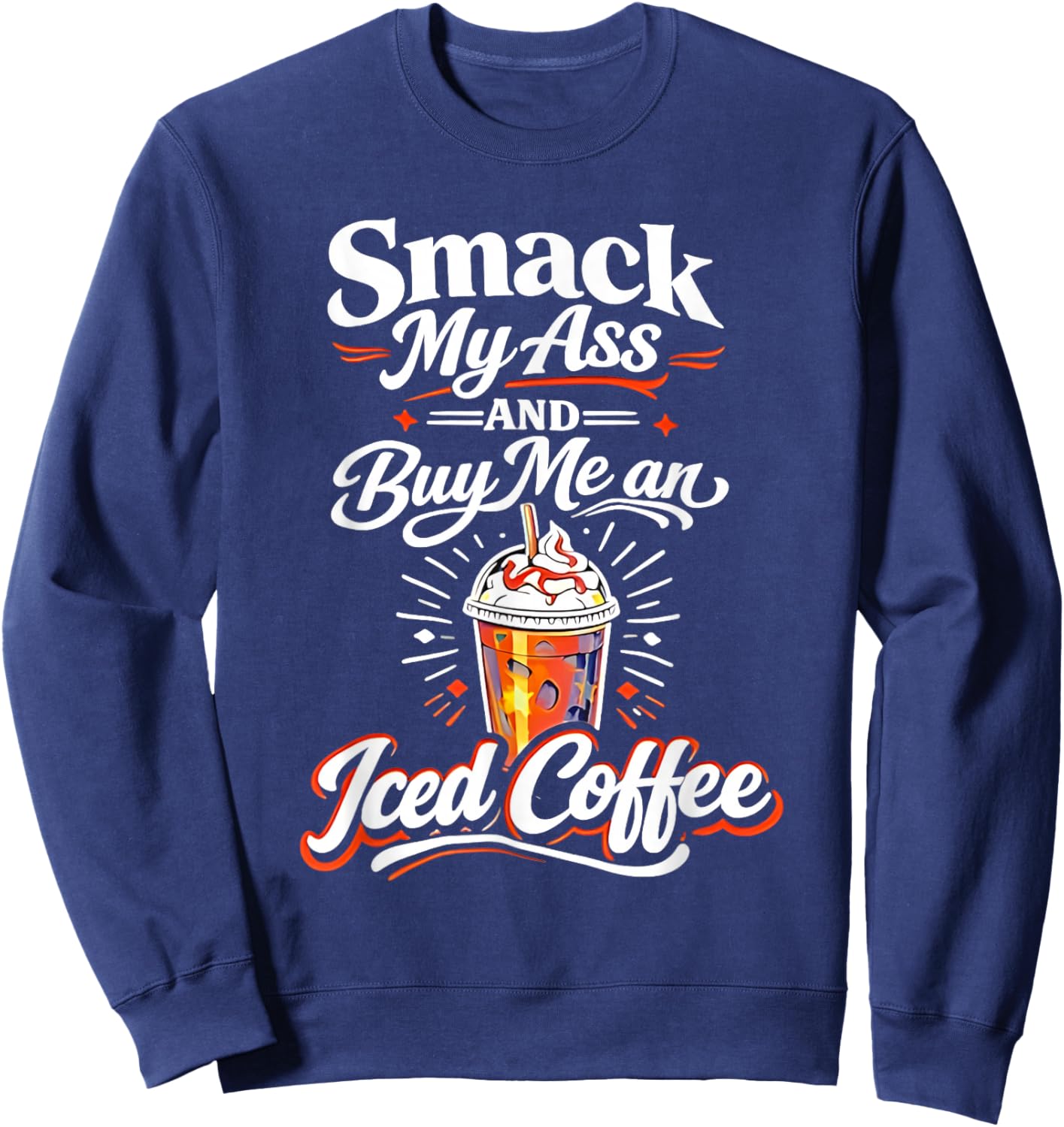 Smack My Ass and Buy Me an Iced Coffee Funny Sayin Men Women Sweatshirt - Sweatshirt | Navy