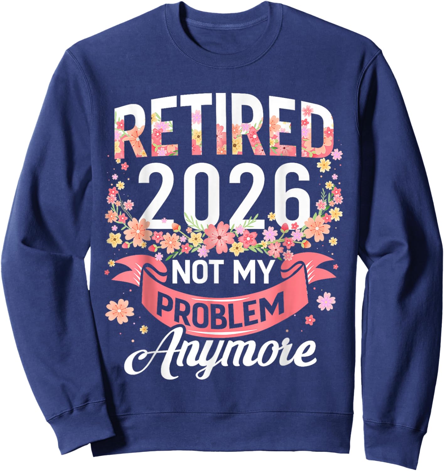 Retired 2026 Not My Problem Anymore Retirement Women Gifts Sweatshirt - Sweatshirt | Navy